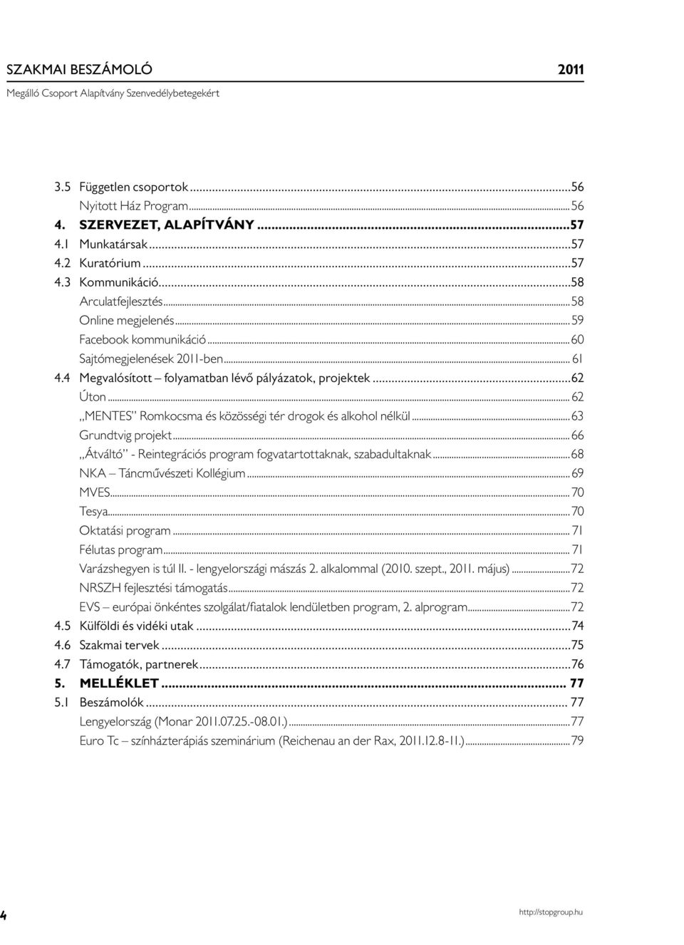 ..62 MENTES Romkocsma és közösségi tér drogok és alkohol nélkül...63 Grundtvig projekt...66 Átváltó - Reintegrációs program fogvatartottaknak, szabadultaknak...68 NKA Táncművészeti Kollégium...69 MVES.