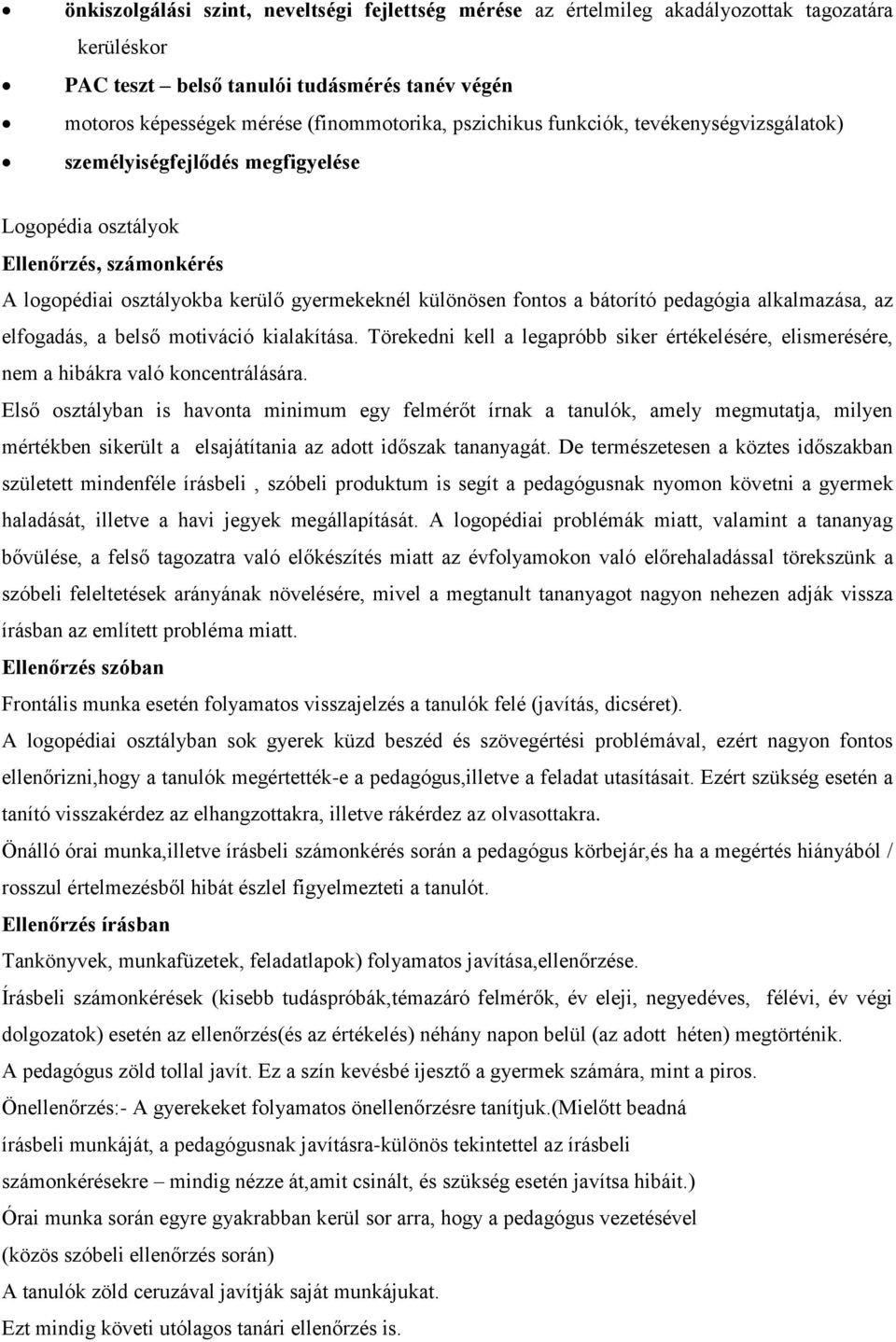 pedagógia alkalmazása, az elfogadás, a belső motiváció kialakítása. Törekedni kell a legapróbb siker értékelésére, elismerésére, nem a hibákra való koncentrálására.