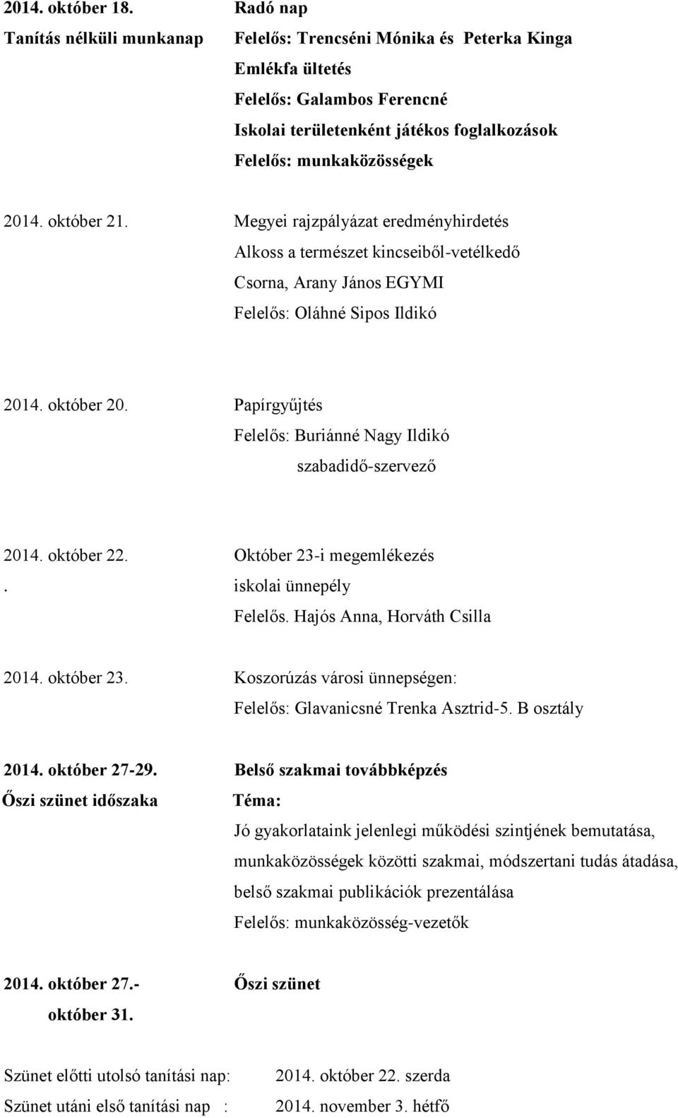 október 21. Megyei rajzpályázat eredményhirdetés Alkoss a természet kincseiből-vetélkedő Csorna, Arany János EGYMI Felelős: Oláhné Sipos Ildikó 2014. október 20.