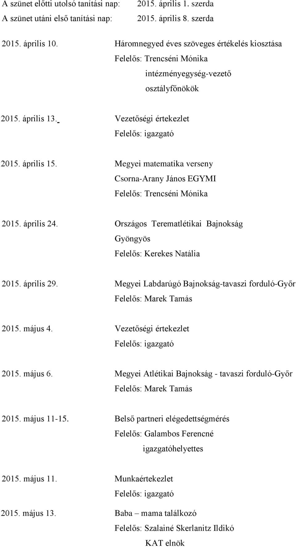 Megyei matematika verseny Csorna-Arany János EGYMI Felelős: Trencséni Mónika 2015. április 24. Országos Terematlétikai Bajnokság Gyöngyös Felelős: Kerekes Natália 2015. április 29.