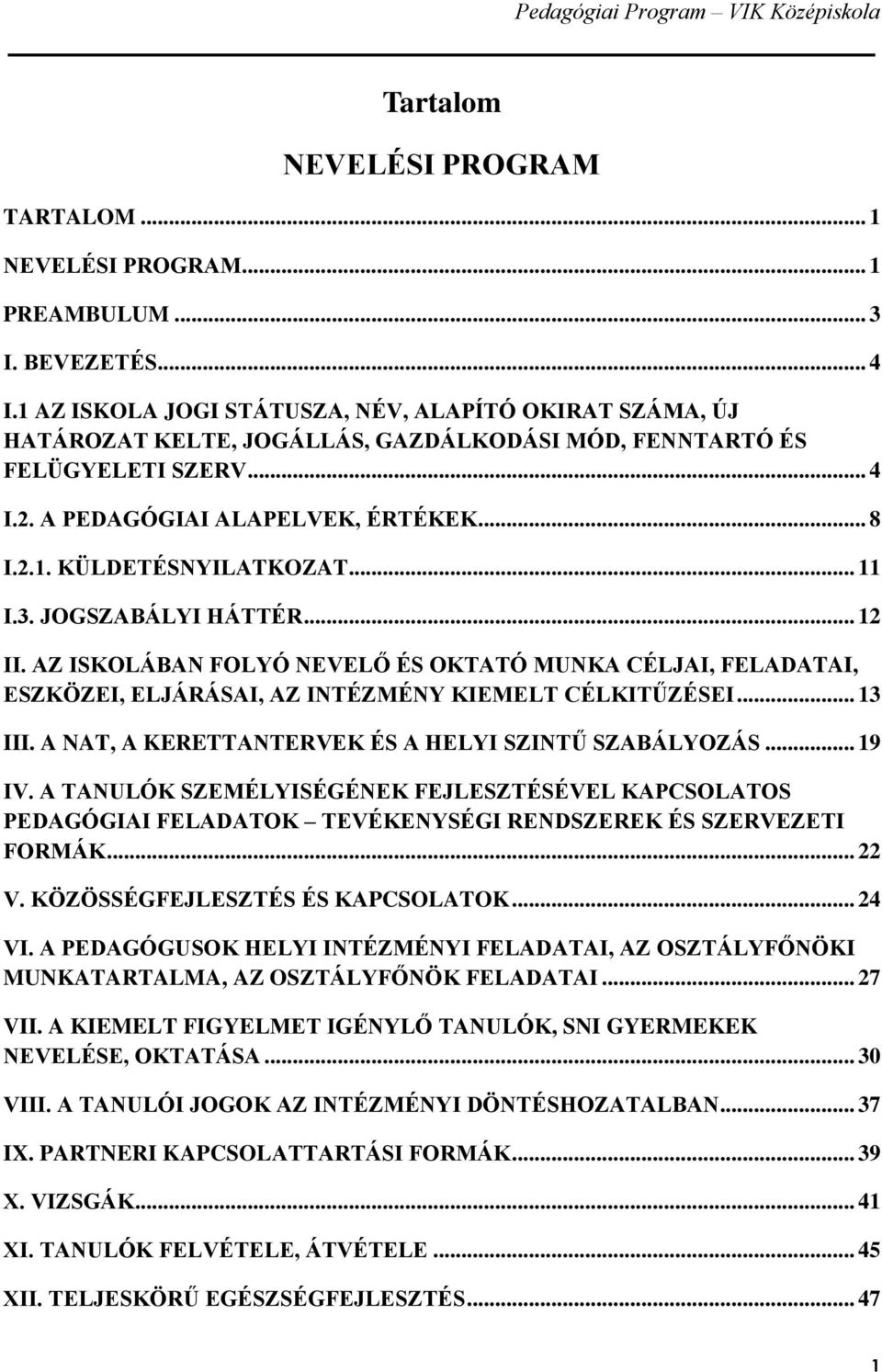 .. 11 I.3. JOGSZABÁLYI HÁTTÉR... 12 II. AZ ISKOLÁBAN FOLYÓ NEVELŐ ÉS OKTATÓ MUNKA CÉLJAI, FELADATAI, ESZKÖZEI, ELJÁRÁSAI, AZ INTÉZMÉNY KIEMELT CÉLKITŰZÉSEI... 13 III.