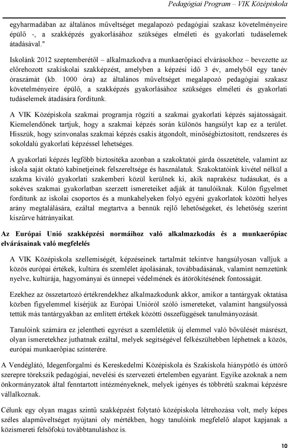 1000 óra) az általános műveltséget megalapozó pedagógiai szakasz követelményeire épülő, a szakképzés gyakorlásához szükséges elméleti és gyakorlati tudáselemek átadására fordítunk.