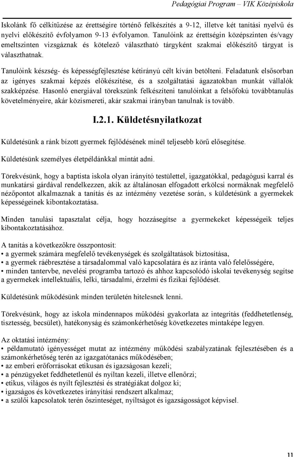 Tanulóink készség- és képességfejlesztése kétirányú célt kíván betölteni. Feladatunk elsősorban az igényes szakmai képzés előkészítése, és a szolgáltatási ágazatokban munkát vállalók szakképzése.