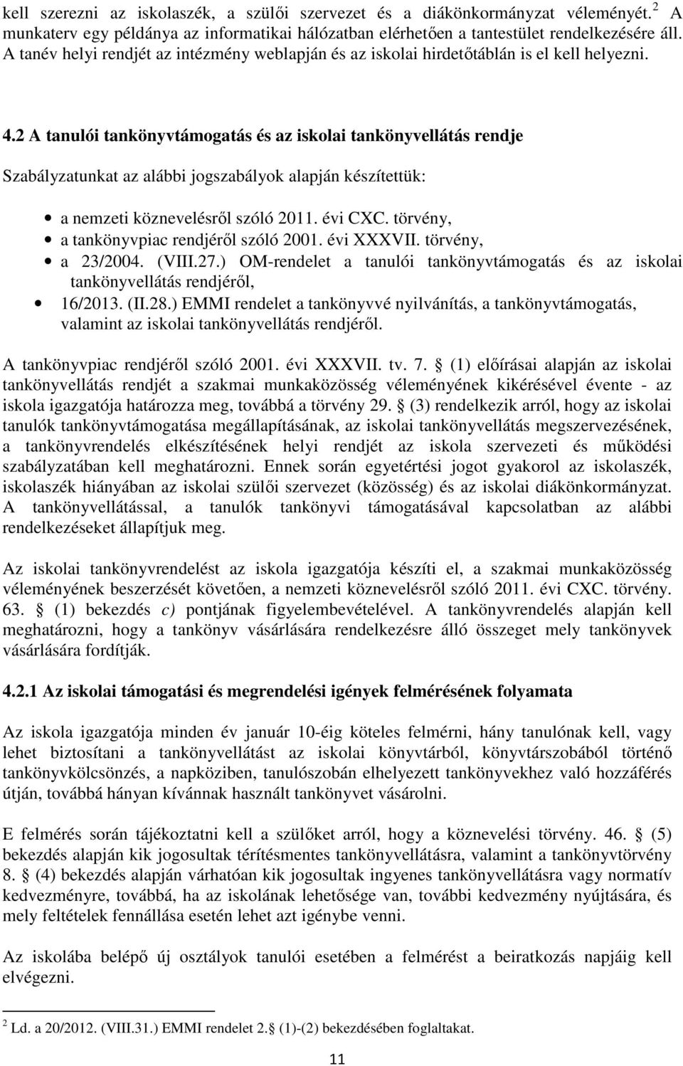 2 A tanulói tankönyvtámogatás és az iskolai tankönyvellátás rendje Szabályzatunkat az alábbi jogszabályok alapján készítettük: a nemzeti köznevelésről szóló 2011. évi CXC.