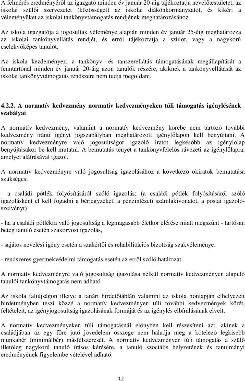 Az iskola igazgatója a jogosultak véleménye alapján minden év január 25-éig meghatározza az iskolai tankönyvellátás rendjét, és erről tájékoztatja a szülőt, vagy a nagykorú cselekvőképes tanulót.