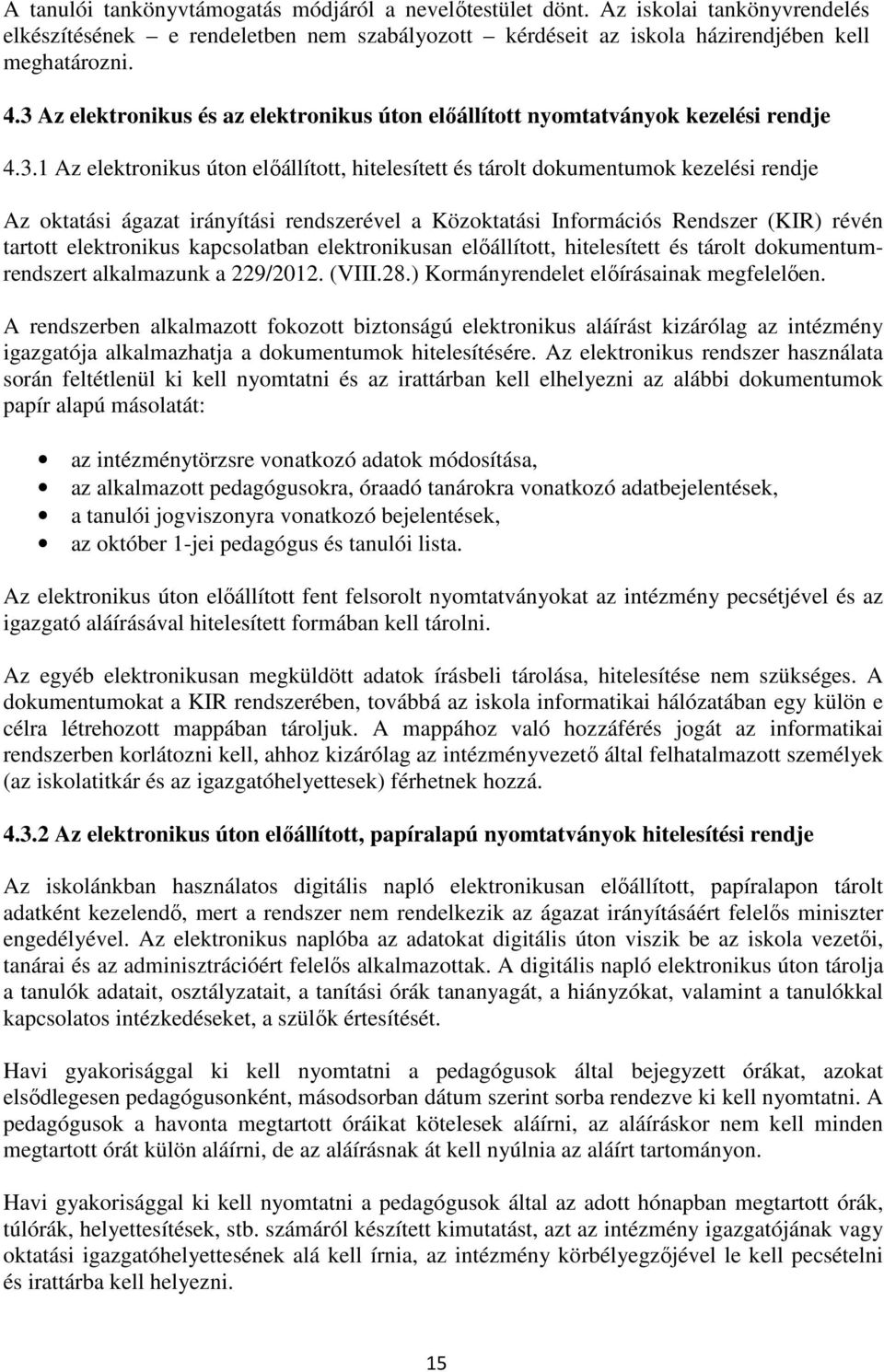 irányítási rendszerével a Közoktatási Információs Rendszer (KIR) révén tartott elektronikus kapcsolatban elektronikusan előállított, hitelesített és tárolt dokumentumrendszert alkalmazunk a 229/2012.