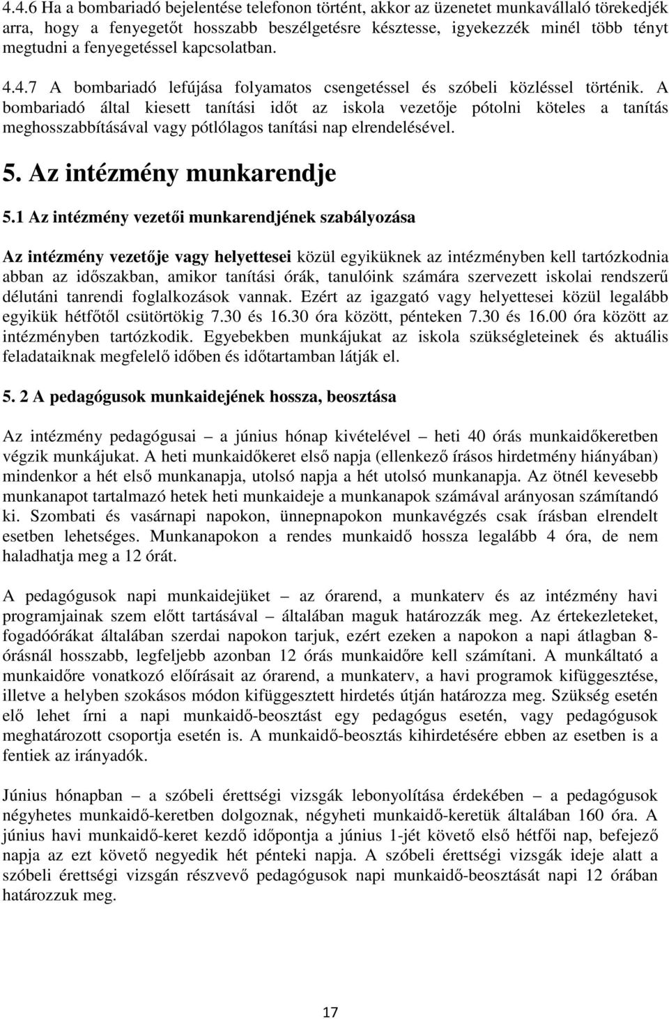 A bombariadó által kiesett tanítási időt az iskola vezetője pótolni köteles a tanítás meghosszabbításával vagy pótlólagos tanítási nap elrendelésével. 5. Az intézmény munkarendje 5.