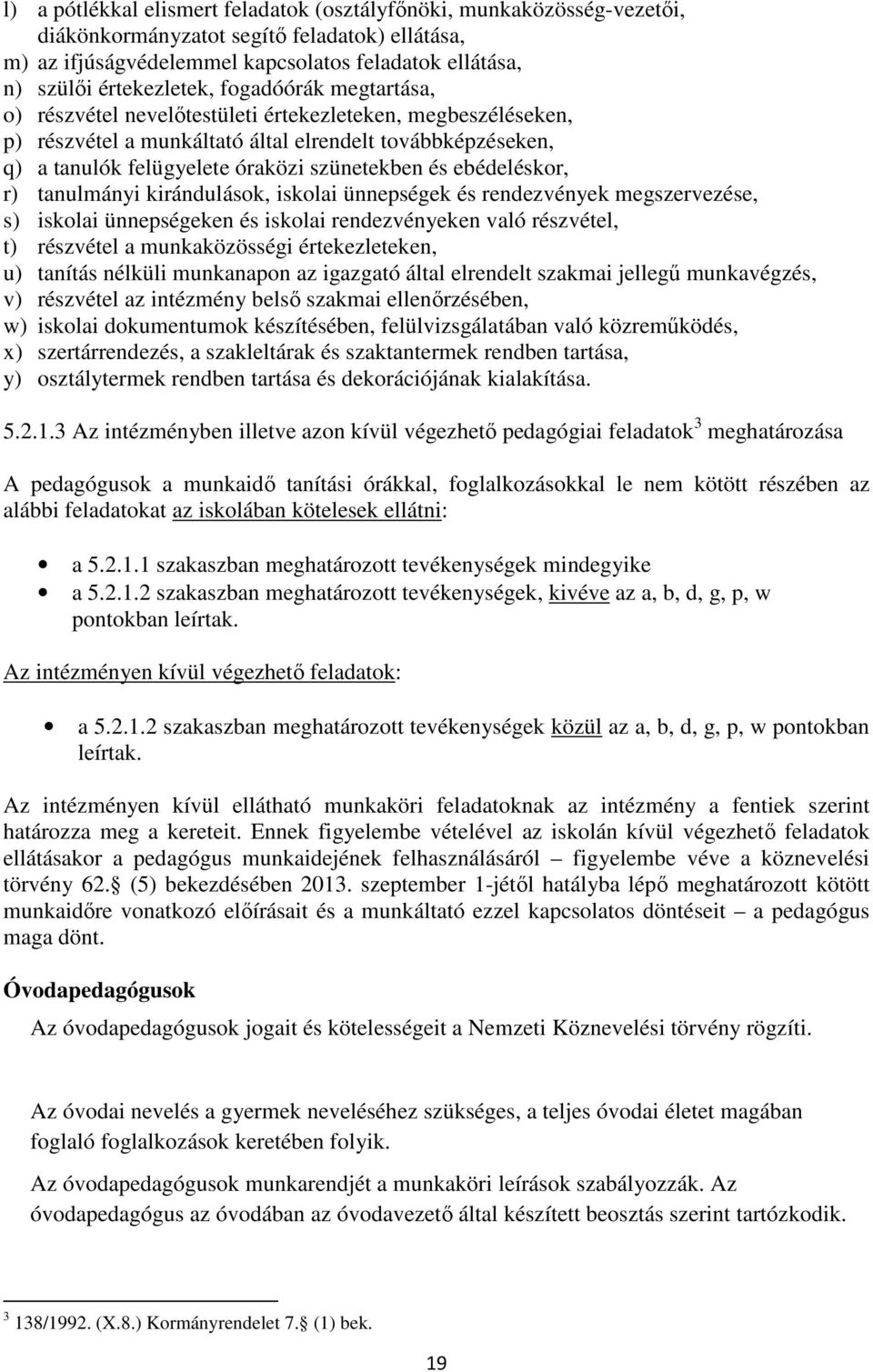 ebédeléskor, r) tanulmányi kirándulások, iskolai ünnepségek és rendezvények megszervezése, s) iskolai ünnepségeken és iskolai rendezvényeken való részvétel, t) részvétel a munkaközösségi