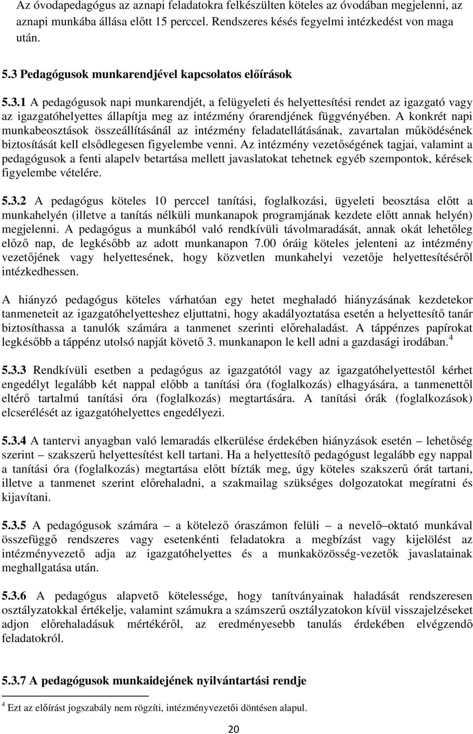 A konkrét napi munkabeosztások összeállításánál az intézmény feladatellátásának, zavartalan működésének biztosítását kell elsődlegesen figyelembe venni.