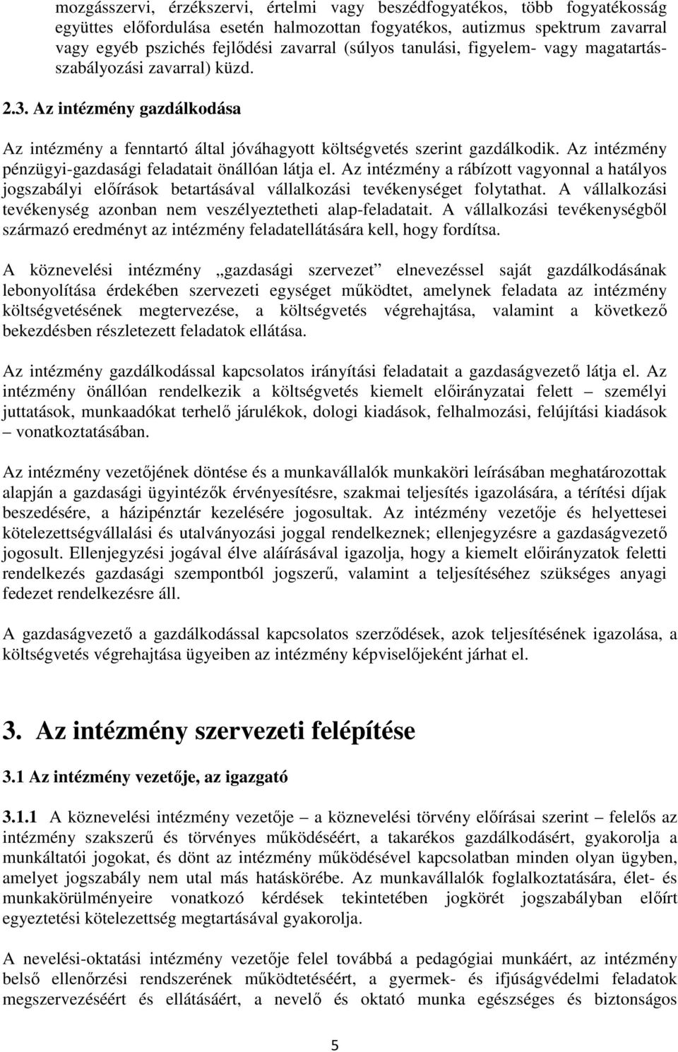 Az intézmény pénzügyi-gazdasági feladatait önállóan látja el. Az intézmény a rábízott vagyonnal a hatályos jogszabályi előírások betartásával vállalkozási tevékenységet folytathat.