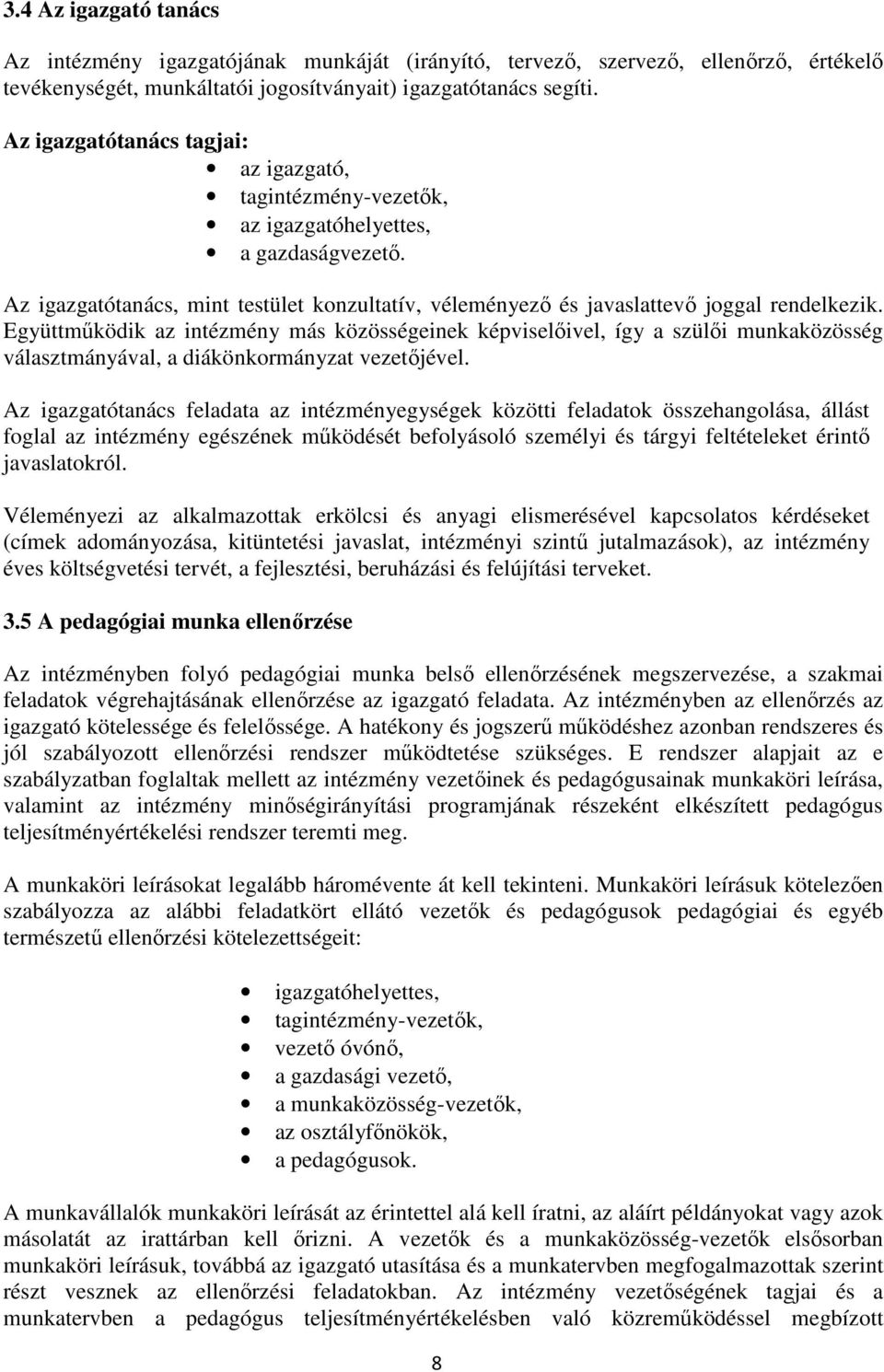 Együttműködik az intézmény más közösségeinek képviselőivel, így a szülői munkaközösség választmányával, a diákönkormányzat vezetőjével.