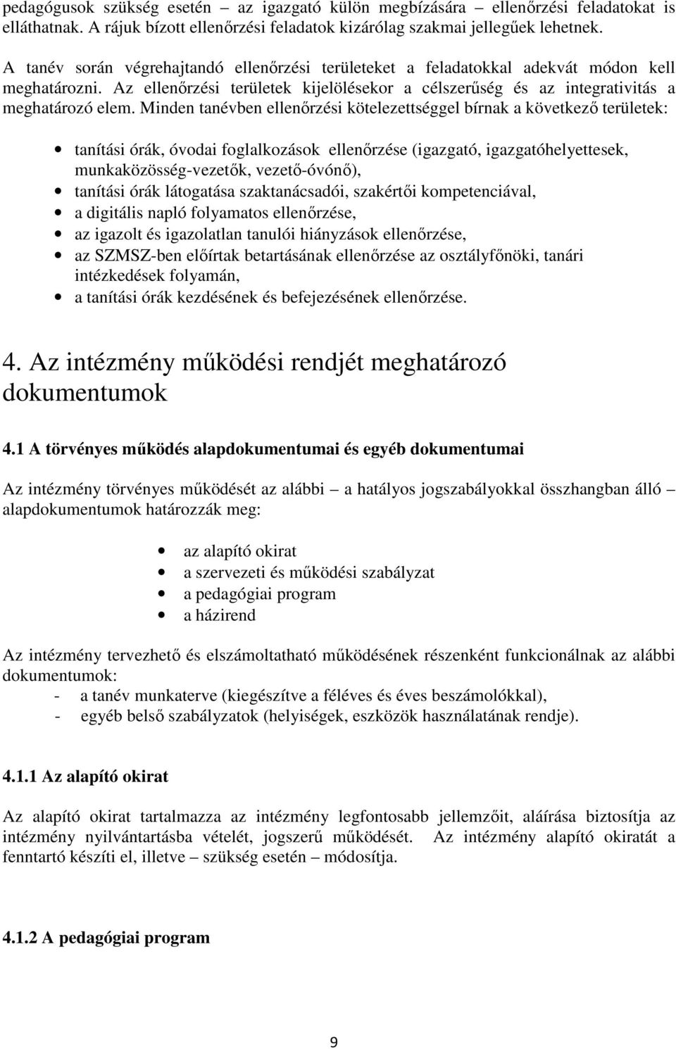 Minden tanévben ellenőrzési kötelezettséggel bírnak a következő területek: tanítási órák, óvodai foglalkozások ellenőrzése (igazgató, igazgatóhelyettesek, munkaközösség-vezetők, vezető-óvónő),