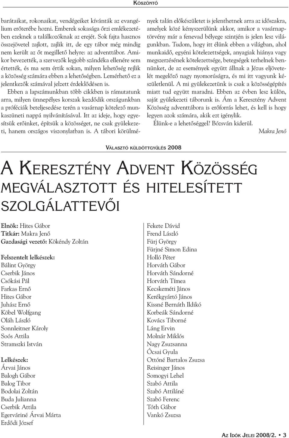 Amikor bevezették, a szervezők legjobb szándéka ellenére sem értették, és ma sem értik sokan, milyen lehetőség rejlik a közösség számára ebben a lehetőségben.