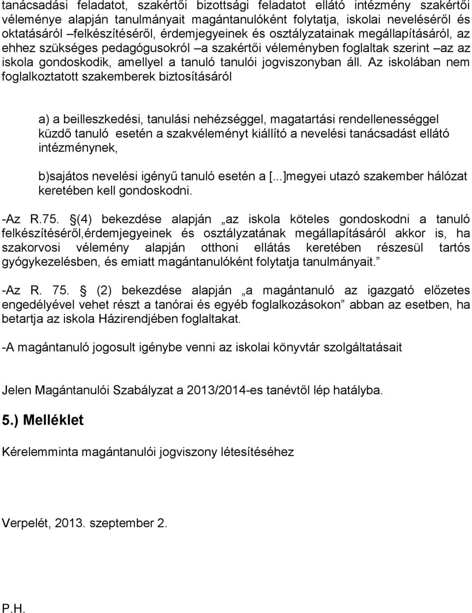 Az iskolában nem foglalkoztatott szakemberek biztosításáról a) a beilleszkedési, tanulási nehézséggel, magatartási rendellenességgel küzdő tanuló esetén a szakvéleményt kiállító a nevelési