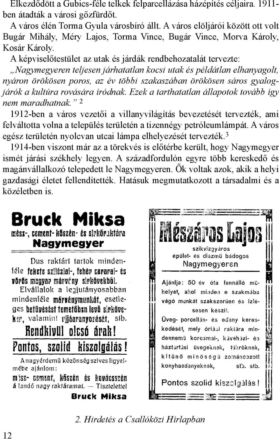 A képviselőtestület az utak és járdák rendbehozatalát tervezte: Nagymegyeren teljesen járhatatlan kocsi utak és példátlan elhanyagolt, nyáron örökösen poros, az év többi szakaszában örökösen sáros