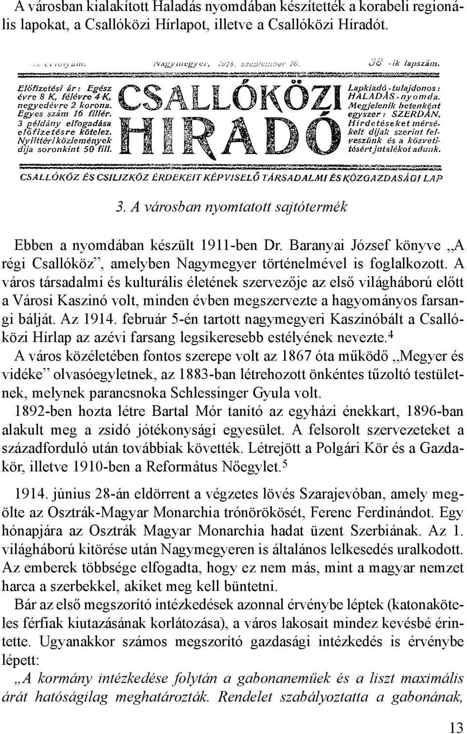 A város társadalmi és kulturális életének szervezője az első világháború előtt a Városi Kaszinó volt, minden évben megszervezte a hagyományos farsangi bálját. Az 1914.