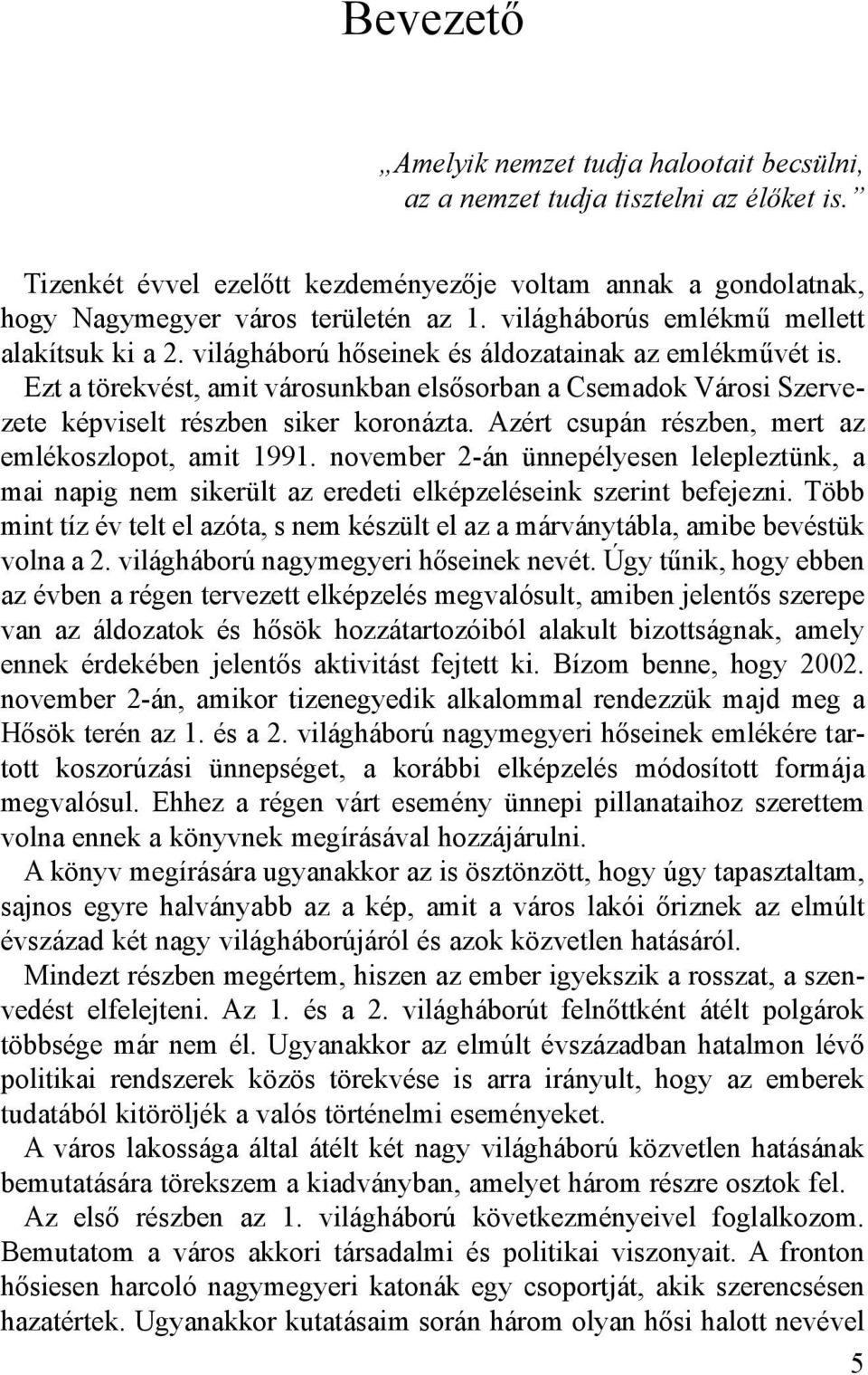 Ezt a törekvést, amit városunkban elsősorban a Csemadok Városi Szervezete képviselt részben siker koronázta. Azért csupán részben, mert az emlékoszlopot, amit 1991.