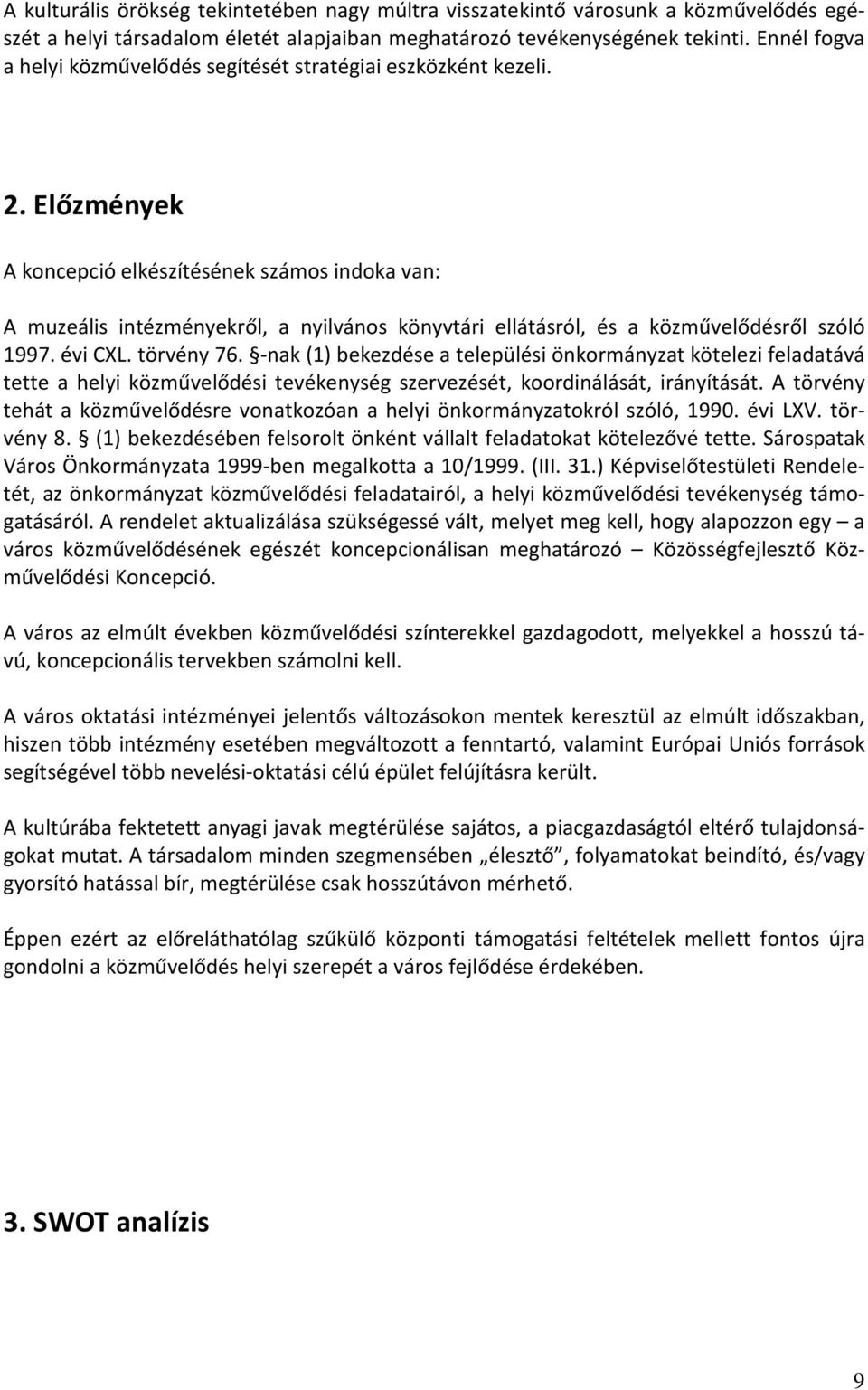 Előzmények A koncepció elkészítésének számos indoka van: A muzeális intézményekről, a nyilvános könyvtári ellátásról, és a közművelődésről szóló 1997. évi CXL. törvény 76.