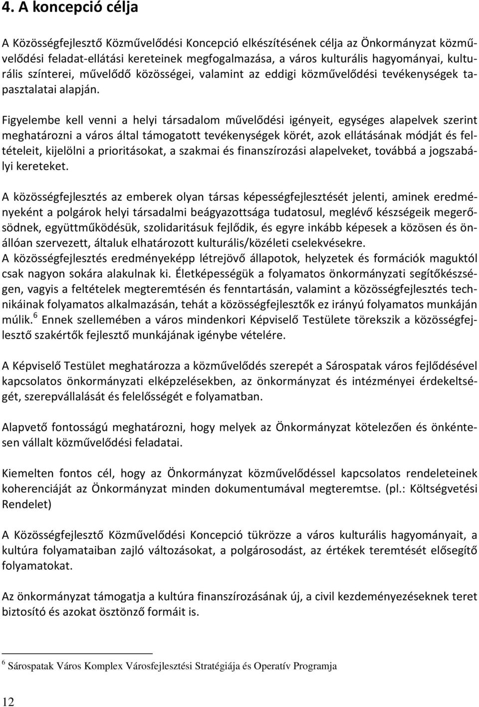 Figyelembe kell venni a helyi társadalom művelődési igényeit, egységes alapelvek szerint meghatározni a város által támogatott tevékenységek körét, azok ellátásának módját és feltételeit, kijelölni a