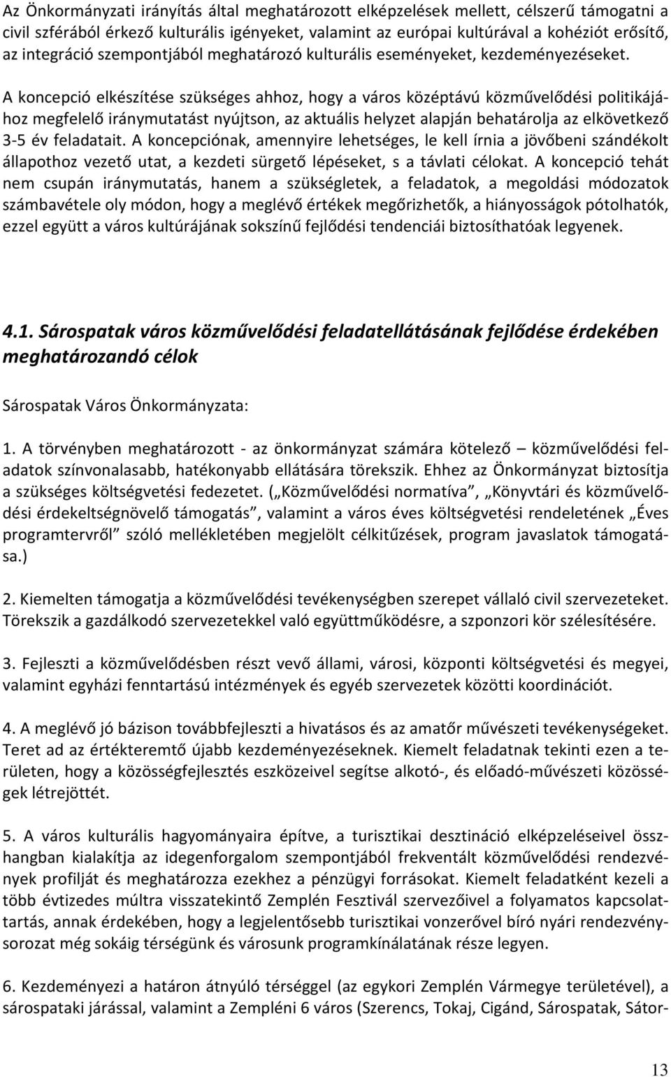 A koncepció elkészítése szükséges ahhoz, hogy a város középtávú közművelődési politikájához megfelelő iránymutatást nyújtson, az aktuális helyzet alapján behatárolja az elkövetkező 3-5 év feladatait.