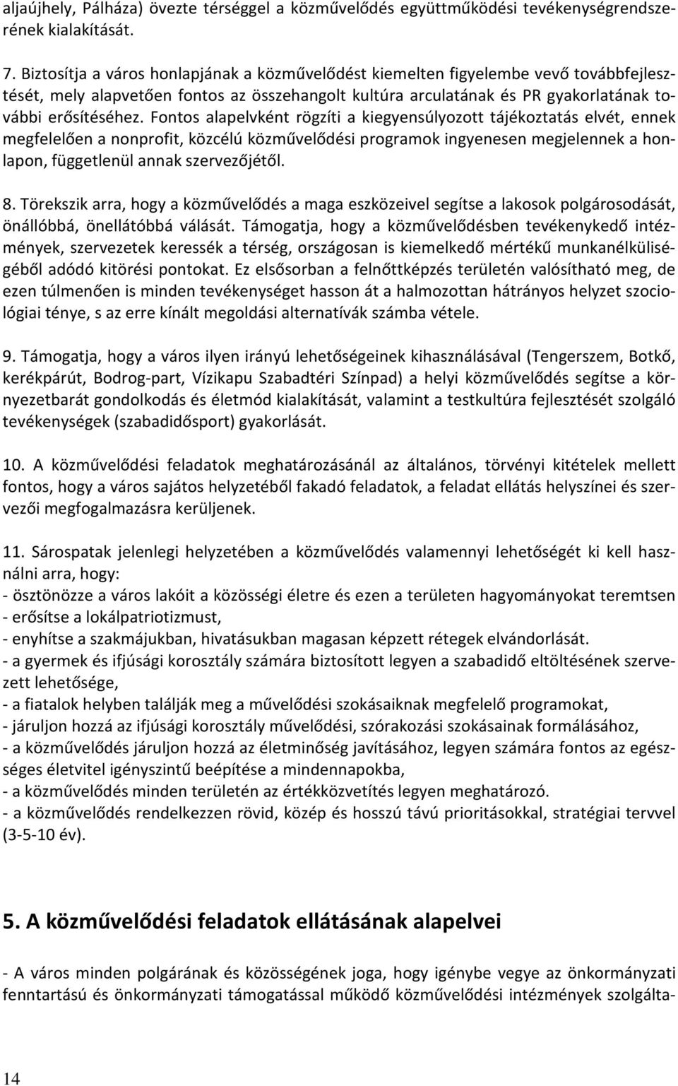 Fontos alapelvként rögzíti a kiegyensúlyozott tájékoztatás elvét, ennek megfelelően a nonprofit, közcélú közművelődési programok ingyenesen megjelennek a honlapon, függetlenül annak szervezőjétől. 8.