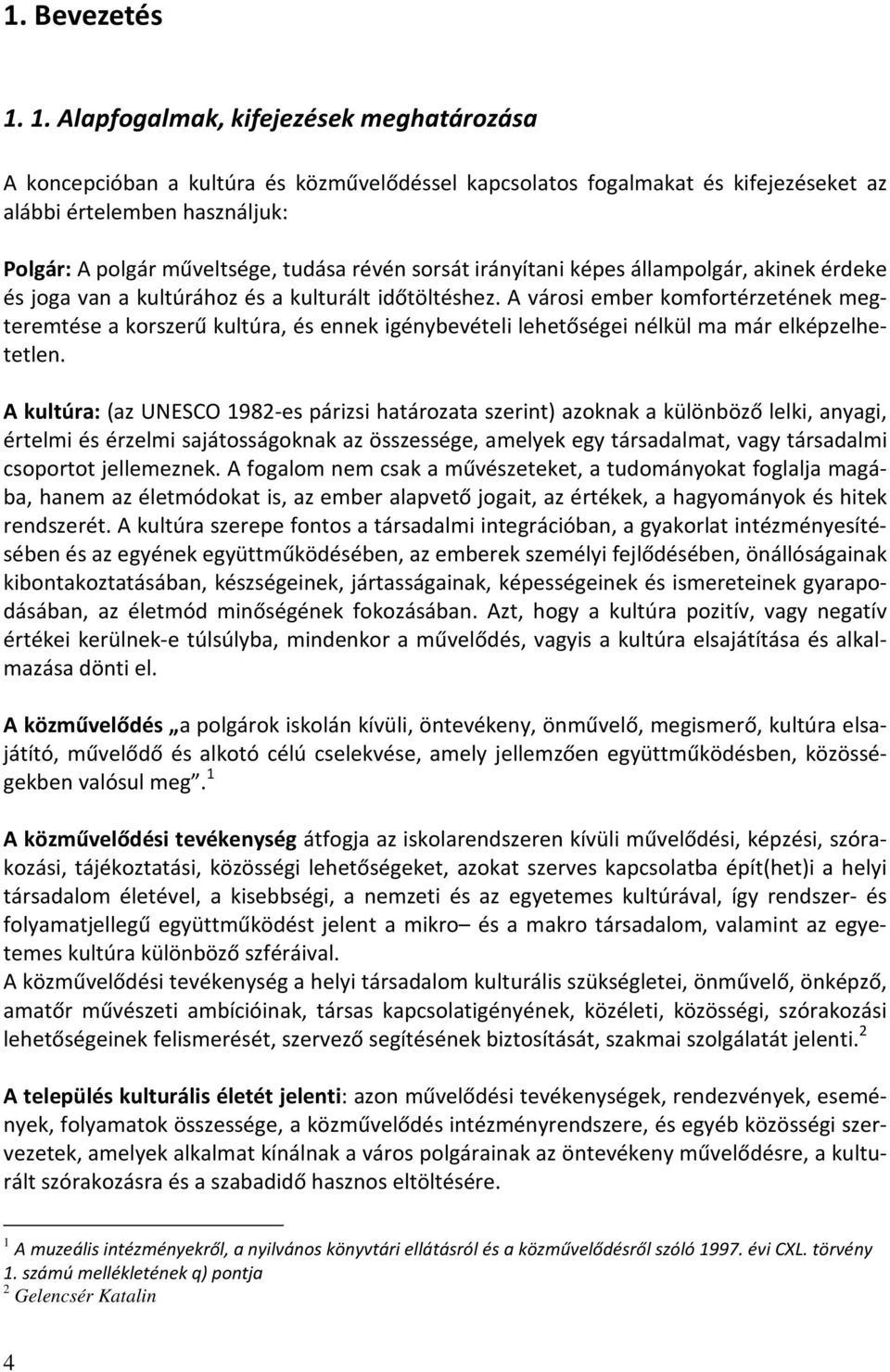 révén sorsát irányítani képes állampolgár, akinek érdeke és joga van a kultúrához és a kulturált időtöltéshez.