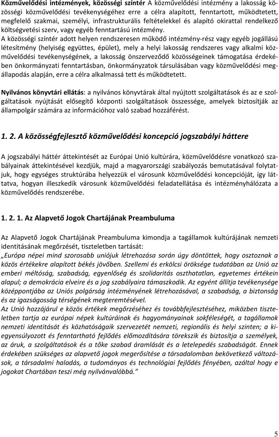 A közösségi színtér adott helyen rendszeresen működő intézmény-rész vagy egyéb jogállású létesítmény (helyiség együttes, épület), mely a helyi lakosság rendszeres vagy alkalmi közművelődési