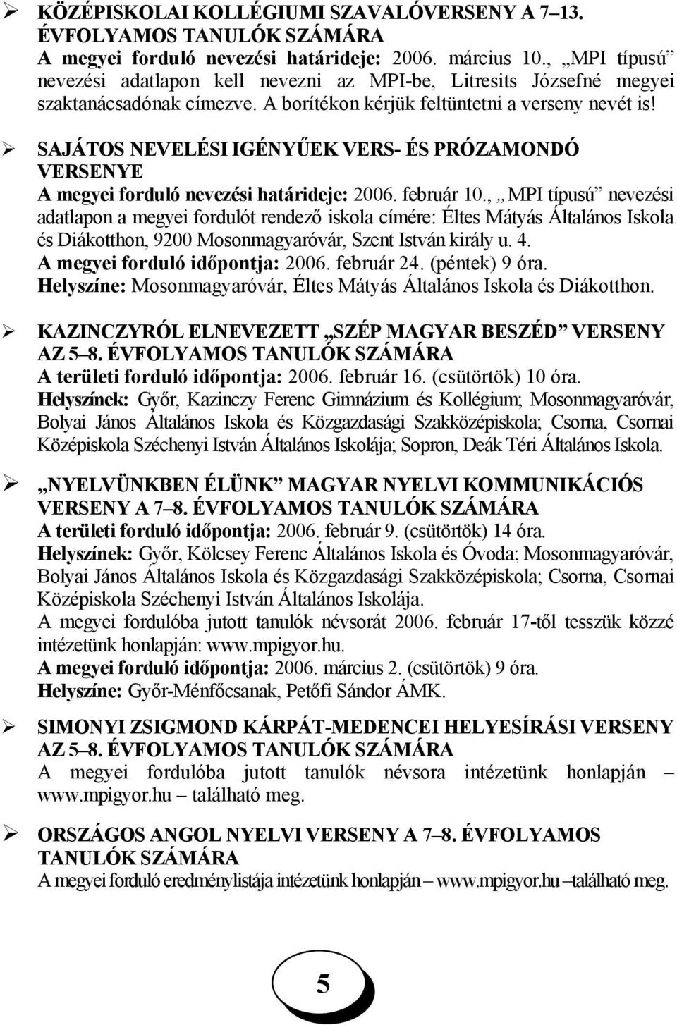 SAJÁTOS NEVELÉSI IGÉNYŰEK VERS- ÉS PRÓZAMONDÓ VERSENYE A megyei forduló nevezési határideje: 2006. február 10.