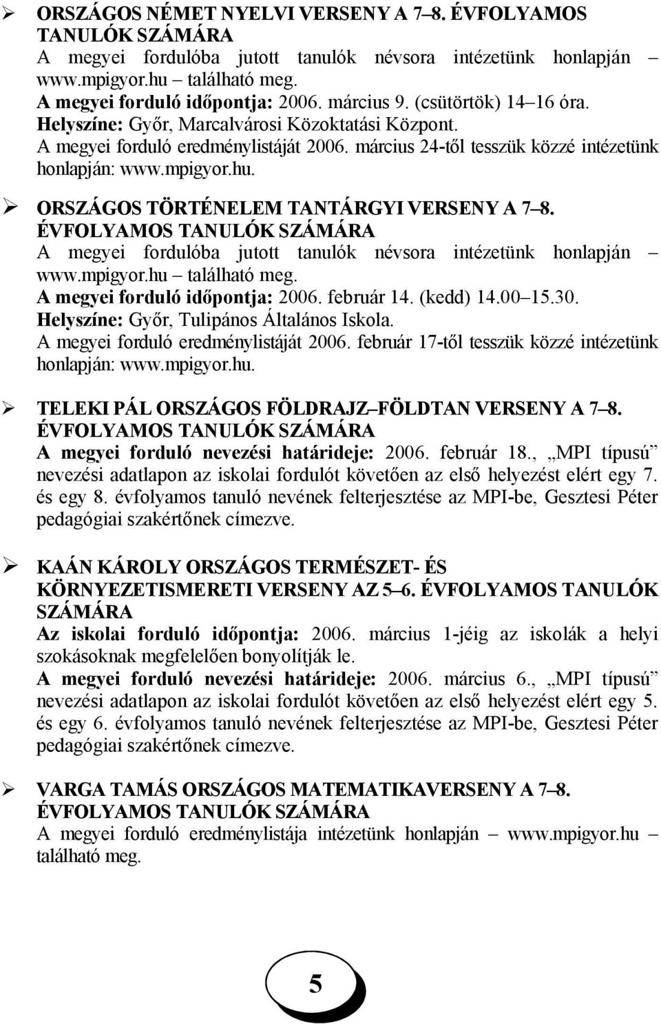 ORSZÁGOS TÖRTÉNELEM TANTÁRGYI VERSENY A 7 8. ÉVFOLYAMOS TANULÓK SZÁMÁRA A megyei fordulóba jutott tanulók névsora intézetünk honlapján www.mpigyor.hu található meg. A megyei forduló időpontja: 2006.