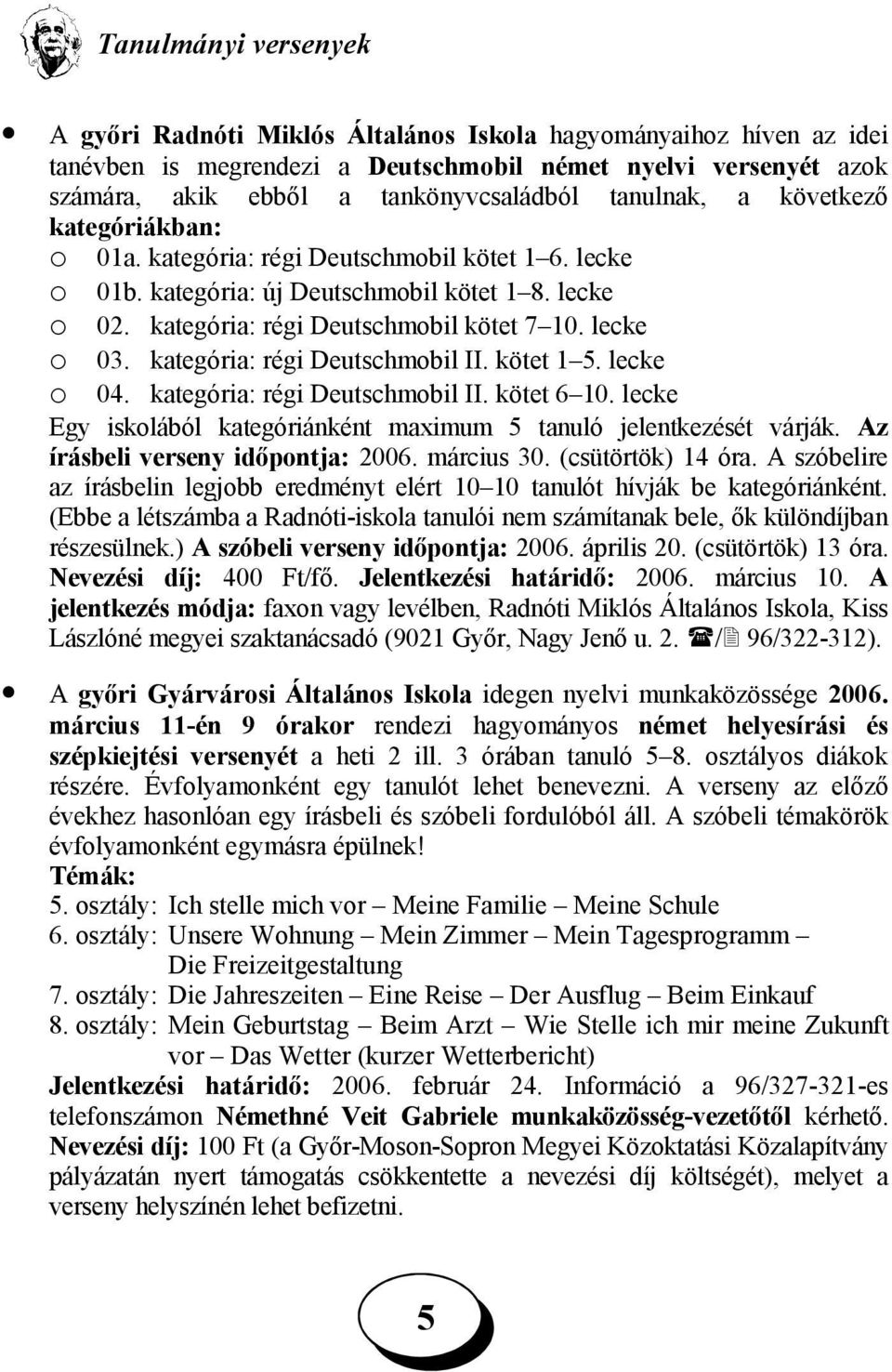 kategória: régi Deutschmobil II. kötet 1. lecke o 04. kategória: régi Deutschmobil II. kötet 6 10. lecke Egy iskolából kategóriánként maximum tanuló jelentkezését várják.