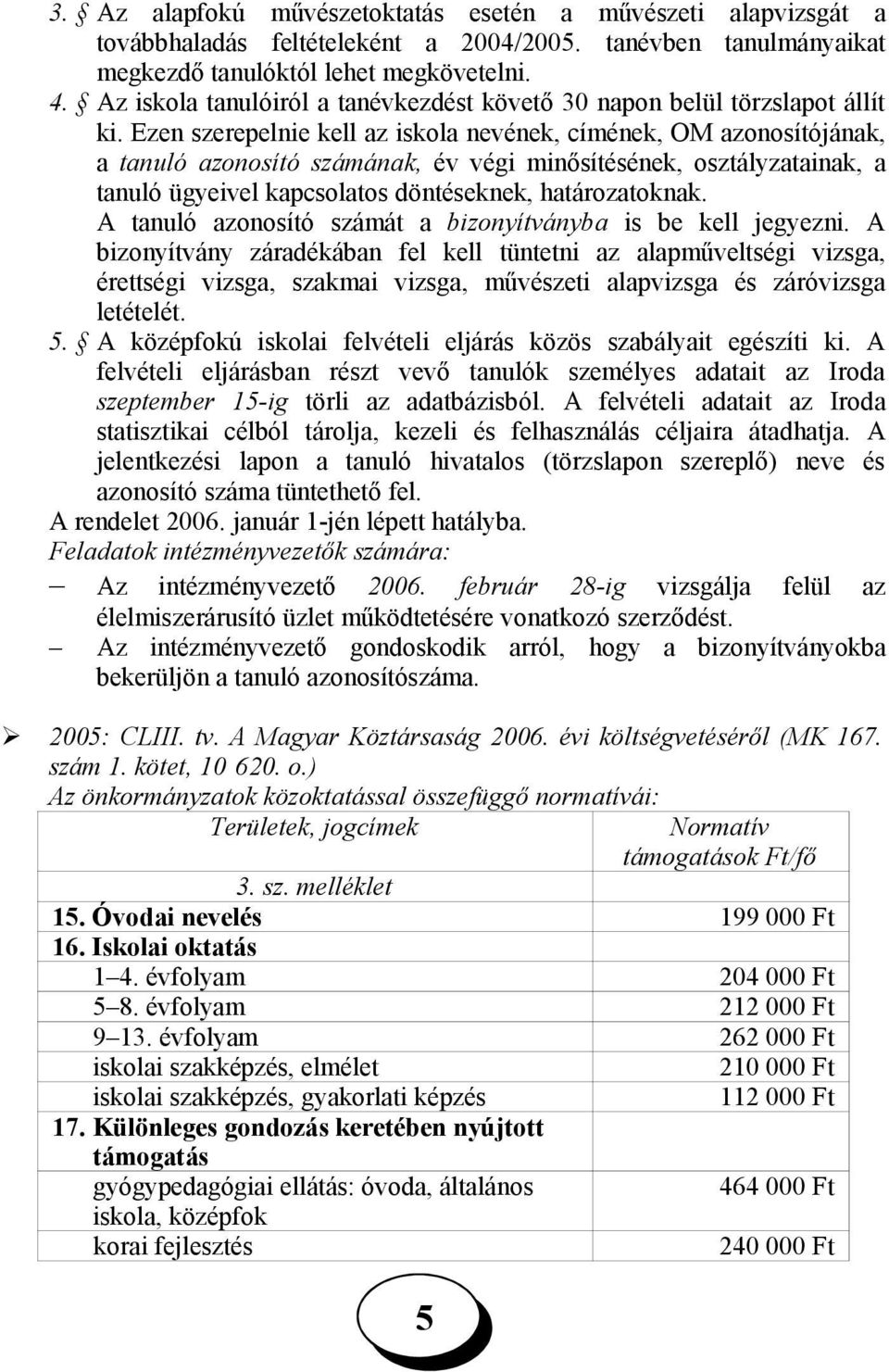 Ezen szerepelnie kell az iskola nevének, címének, OM azonosítójának, a tanuló azonosító számának, év végi minősítésének, osztályzatainak, a tanuló ügyeivel kapcsolatos döntéseknek, határozatoknak.