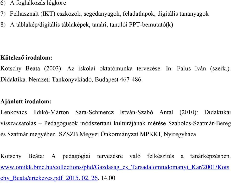 Ajánlott irodalom: Lenkovics Ildikó-Márton Sára-Schmercz István-Szabó Antal (2010): Didaktikai visszacsatolás Pedagógusok módszertani kultúrájának mérése Szabolcs-Szatmár-Bereg és Szatmár