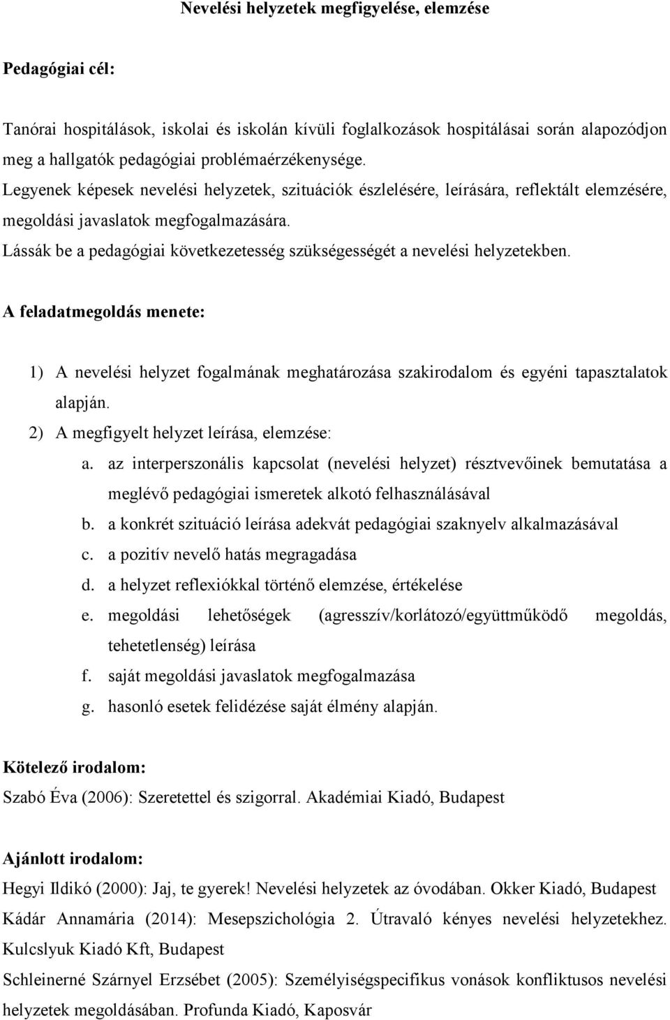 Lássák be a pedagógiai következetesség szükségességét a nevelési helyzetekben. A feladatmegoldás menete: 1) A nevelési helyzet fogalmának meghatározása szakirodalom és egyéni tapasztalatok alapján.