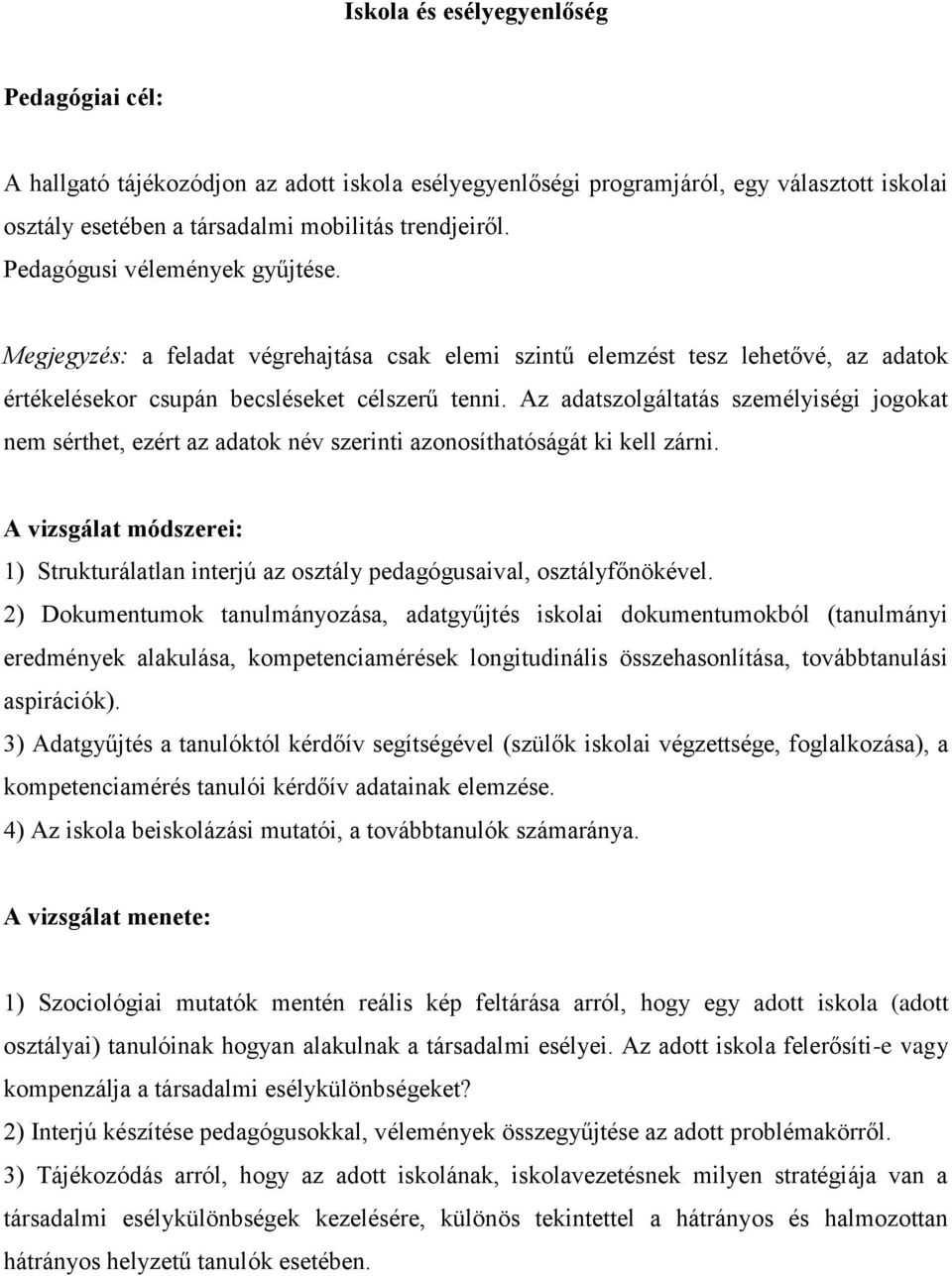 Az adatszolgáltatás személyiségi jogokat nem sérthet, ezért az adatok név szerinti azonosíthatóságát ki kell zárni.