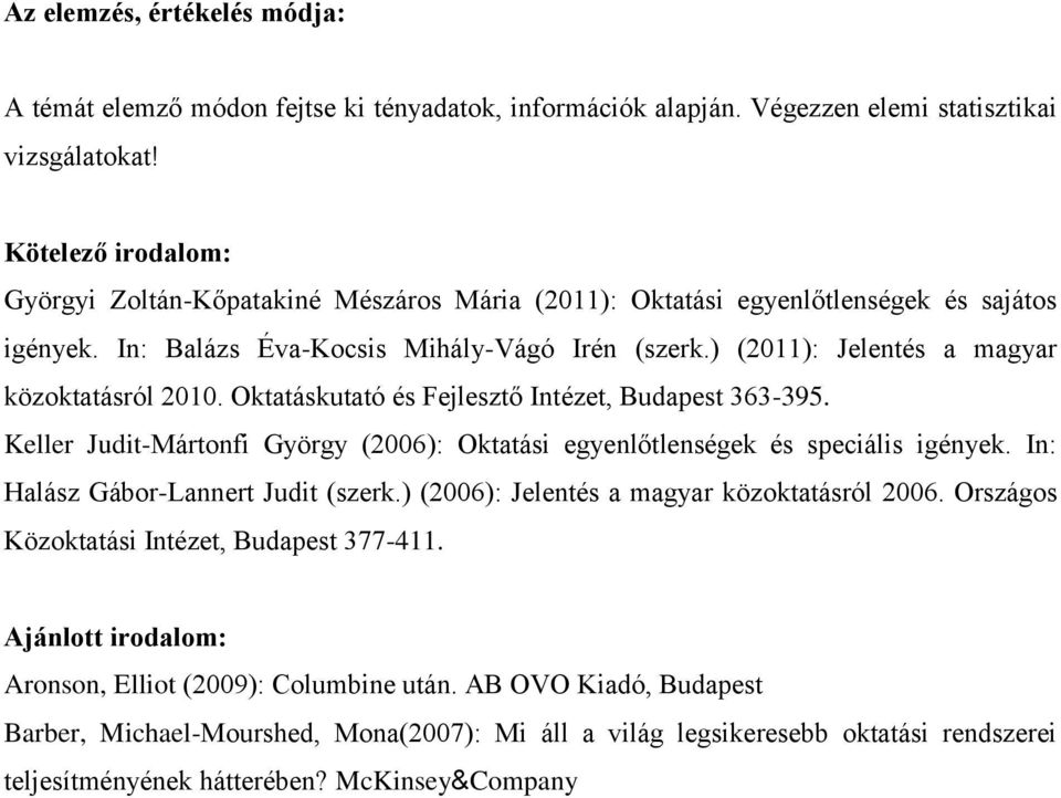 ) (2011): Jelentés a magyar közoktatásról 2010. Oktatáskutató és Fejlesztő Intézet, Budapest 363-395. Keller Judit-Mártonfi György (2006): Oktatási egyenlőtlenségek és speciális igények.