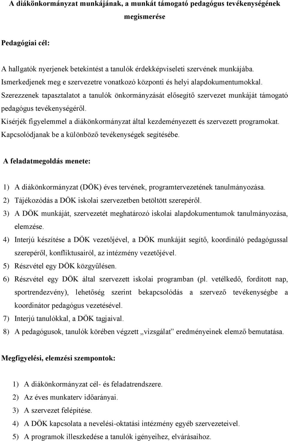 Kísérjék figyelemmel a diákönkormányzat által kezdeményezett és szervezett programokat. Kapcsolódjanak be a különböző tevékenységek segítésébe.