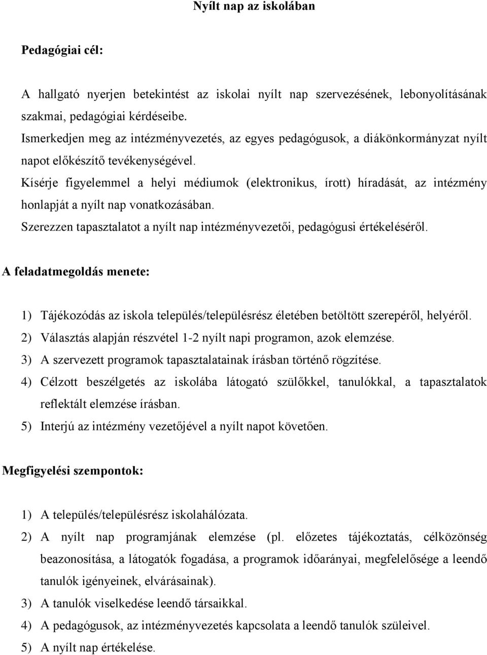 Kísérje figyelemmel a helyi médiumok (elektronikus, írott) híradását, az intézmény honlapját a nyílt nap vonatkozásában. Szerezzen tapasztalatot a nyílt nap intézményvezetői, pedagógusi értékeléséről.