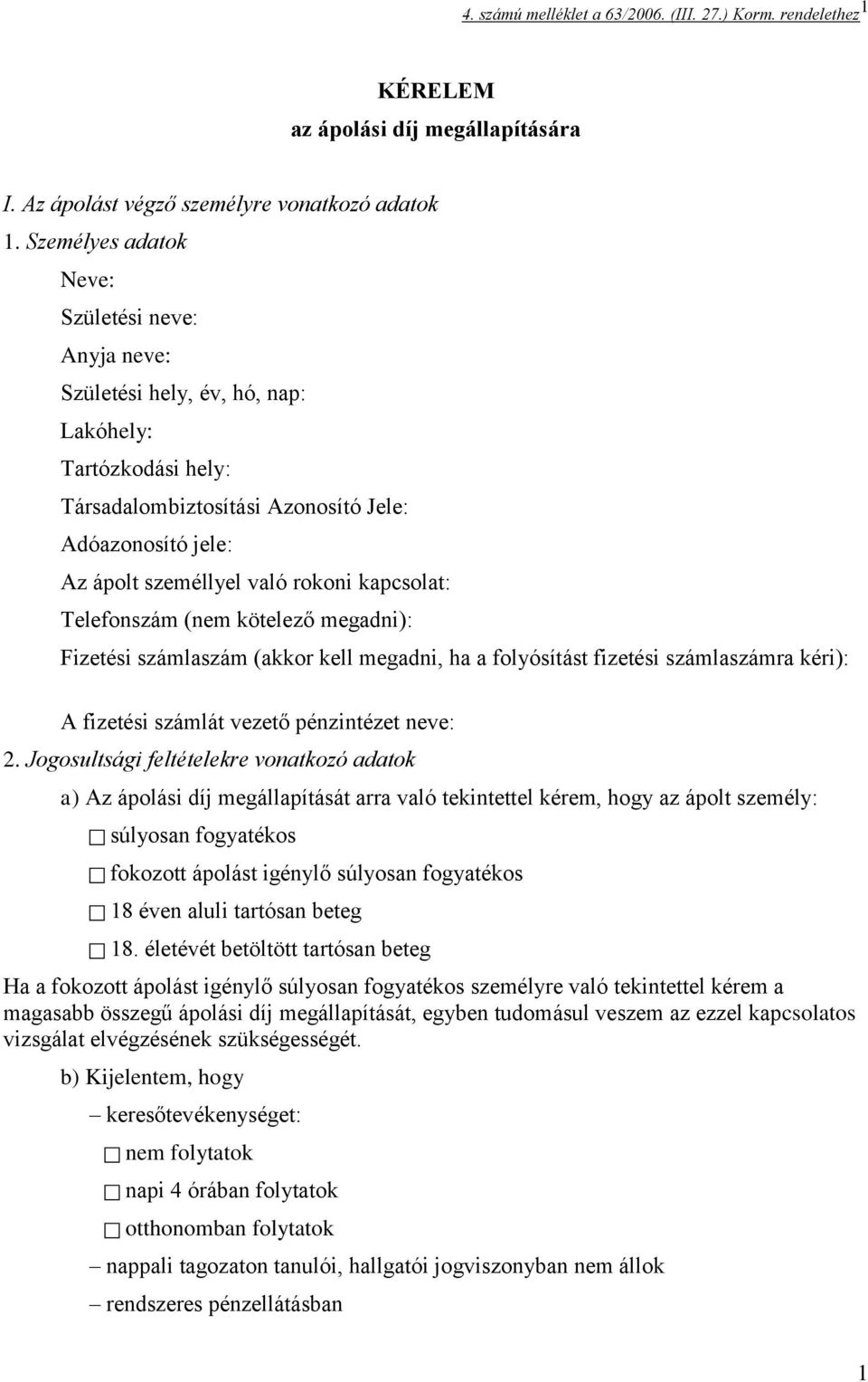 kapcsolat: Telefonszám (nem kötelező megadni): Fizetési számlaszám (akkor kell megadni, ha a folyósítást fizetési számlaszámra kéri): A fizetési számlát vezető pénzintézet neve: 2.