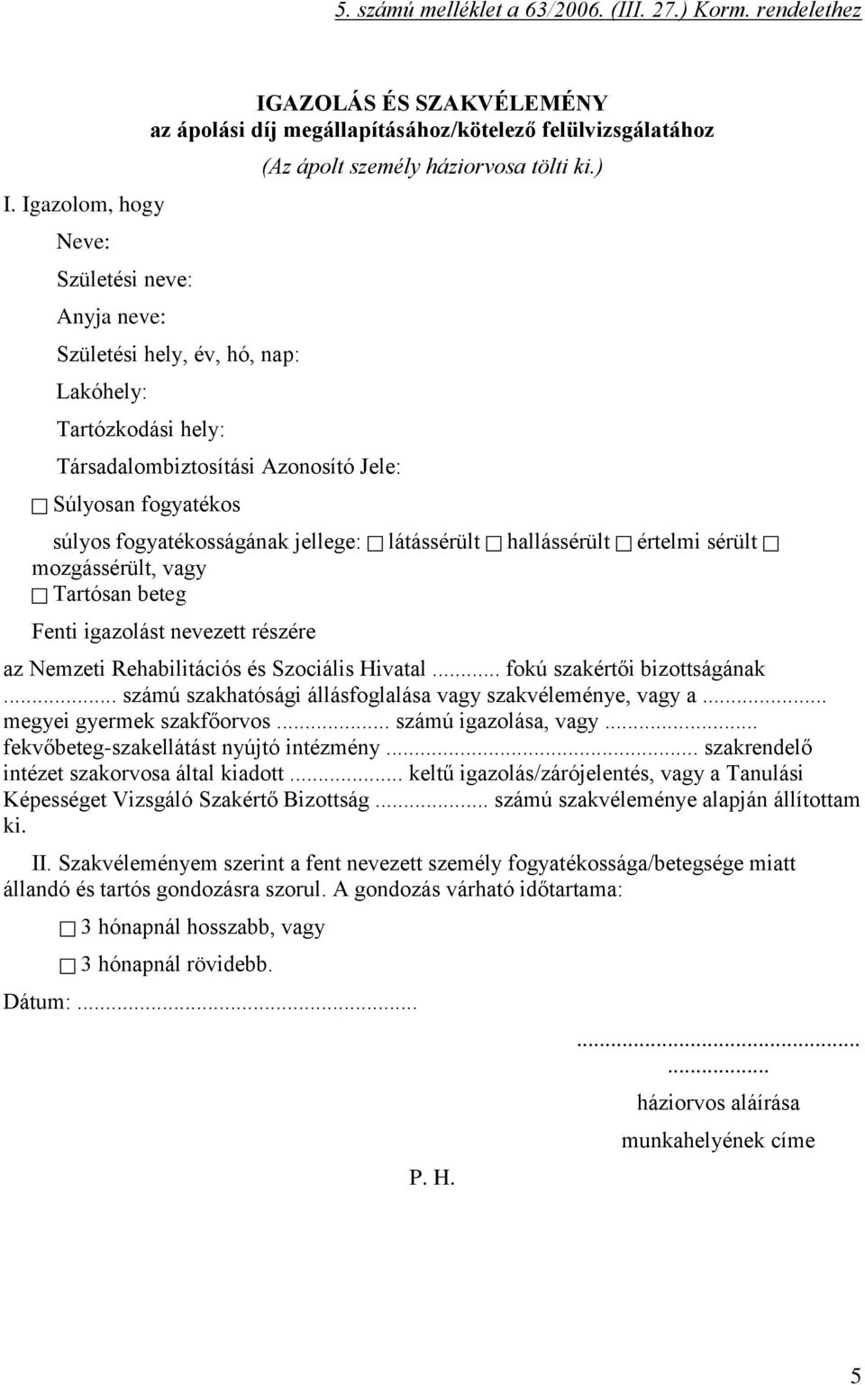 Társadalombiztosítási Azonosító Jele: Súlyosan fogyatékos (Az ápolt személy háziorvosa tölti ki.