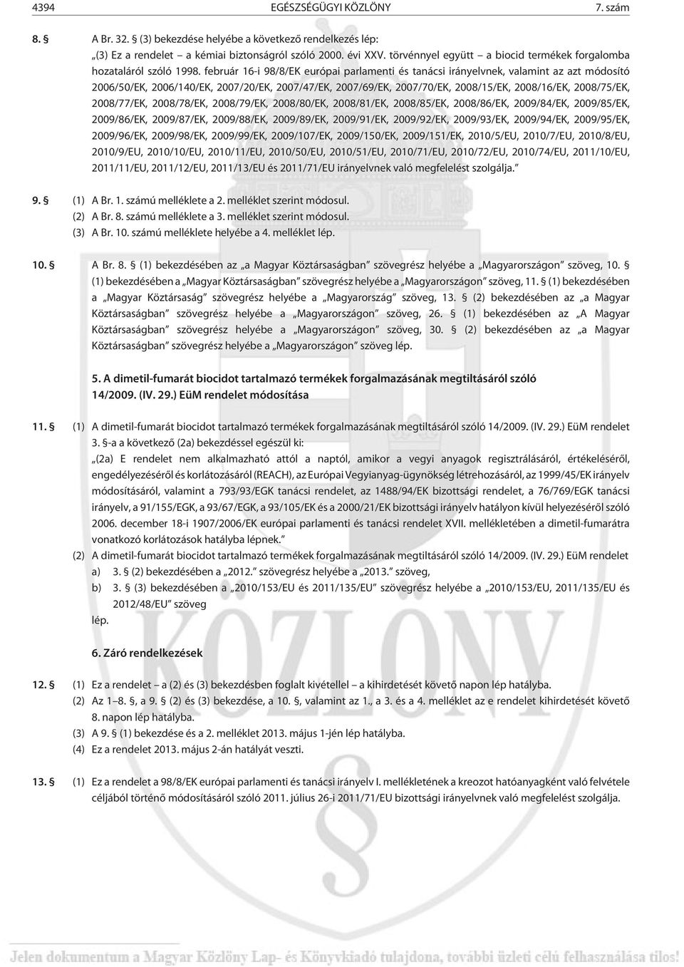 február 16-i 98/8/EK európai parlamenti és tanácsi irányelvnek, valamint az azt módosító 2006/50/EK, 2006/140/EK, 2007/20/EK, 2007/47/EK, 2007/69/EK, 2007/70/EK, 2008/15/EK, 2008/16/EK, 2008/75/EK,