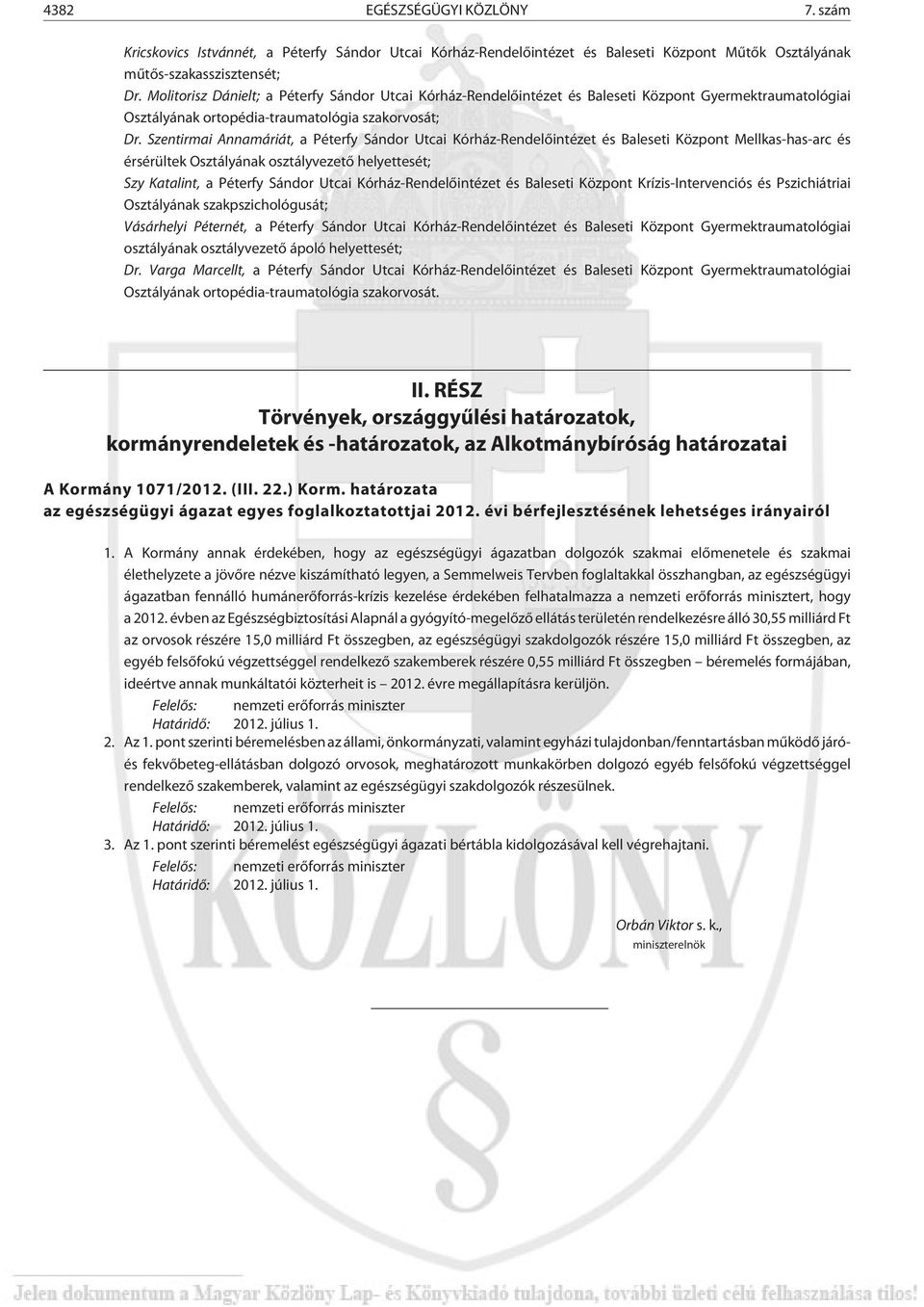 Szentirmai Annamáriát, a Péterfy Sándor Utcai Kórház-Rendelõintézet és Baleseti Központ Mellkas-has-arc és érsérültek Osztályának osztályvezetõ helyettesét; Szy Katalint, a Péterfy Sándor Utcai