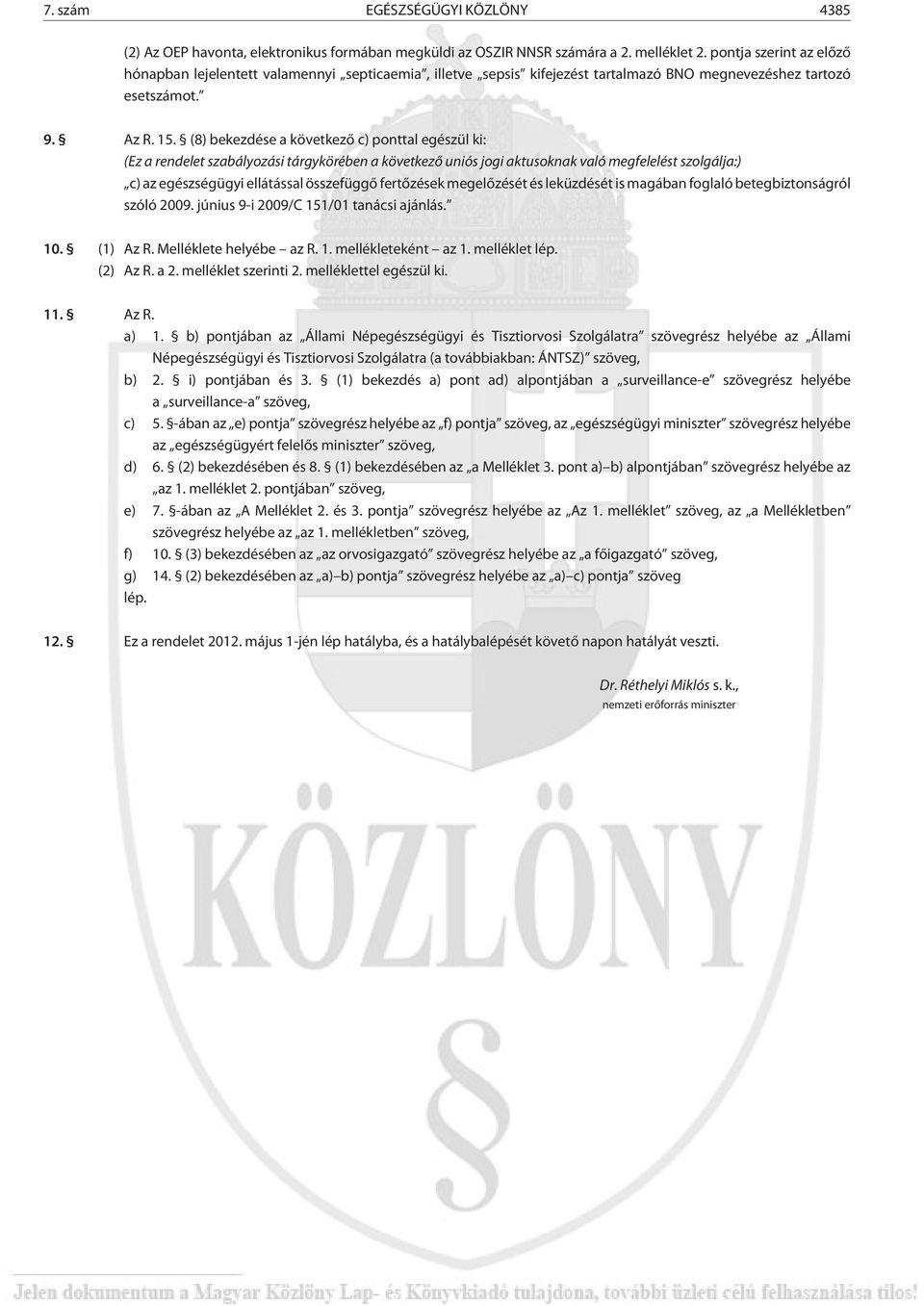 (8) bekezdése a következõ c) ponttal egészül ki: (Ez a rendelet szabályozási tárgykörében a következõ uniós jogi aktusoknak való megfelelést szolgálja:) c) az egészségügyi ellátással összefüggõ