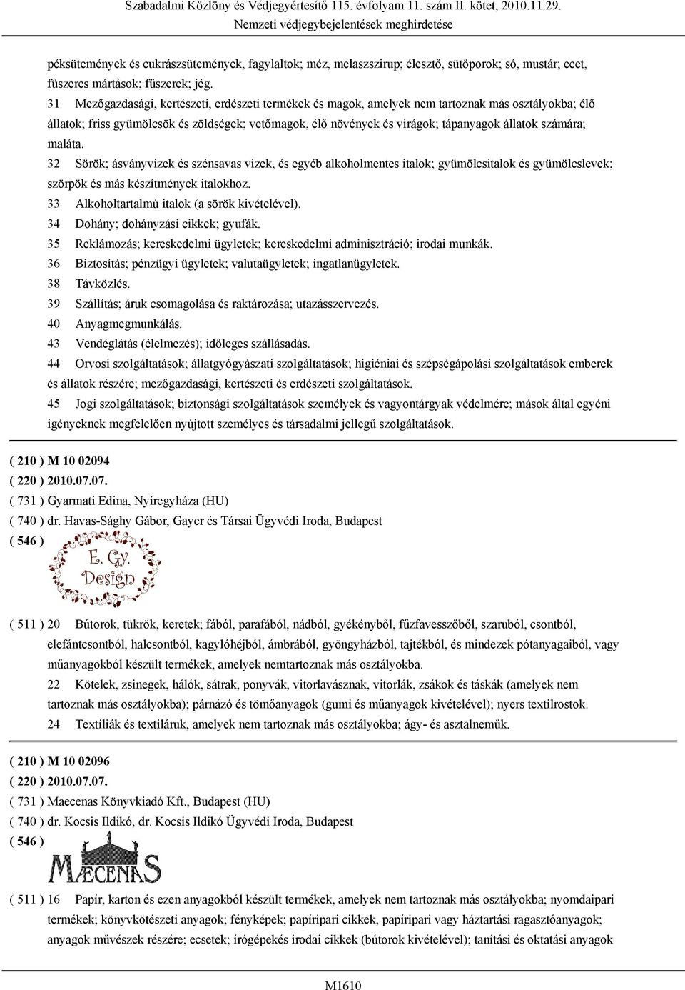 számára; maláta. 32 Sörök; ásványvizek és szénsavas vizek, és egyéb alkoholmentes italok; gyümölcsitalok és gyümölcslevek; szörpök és más készítmények italokhoz.