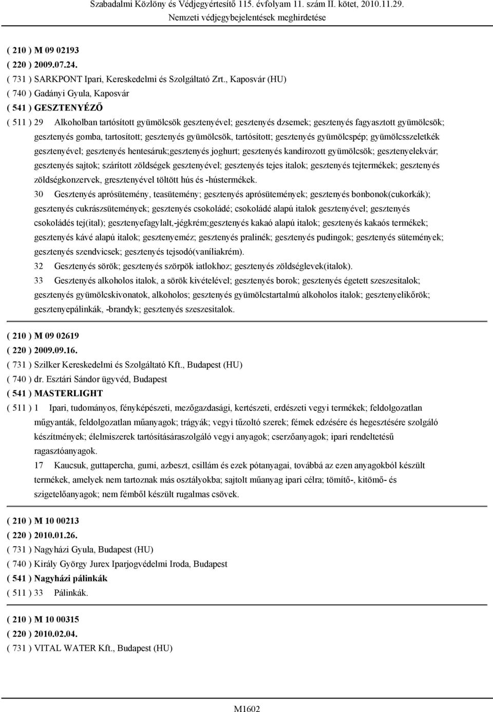 tartosított; gesztenyés gyümölcsök, tartósított; gesztenyés gyümölcspép; gyümölcsszeletkék gesztenyével; gesztenyés hentesáruk;gesztenyés joghurt; gesztenyés kandírozott gyümölcsök; gesztenyelekvár;