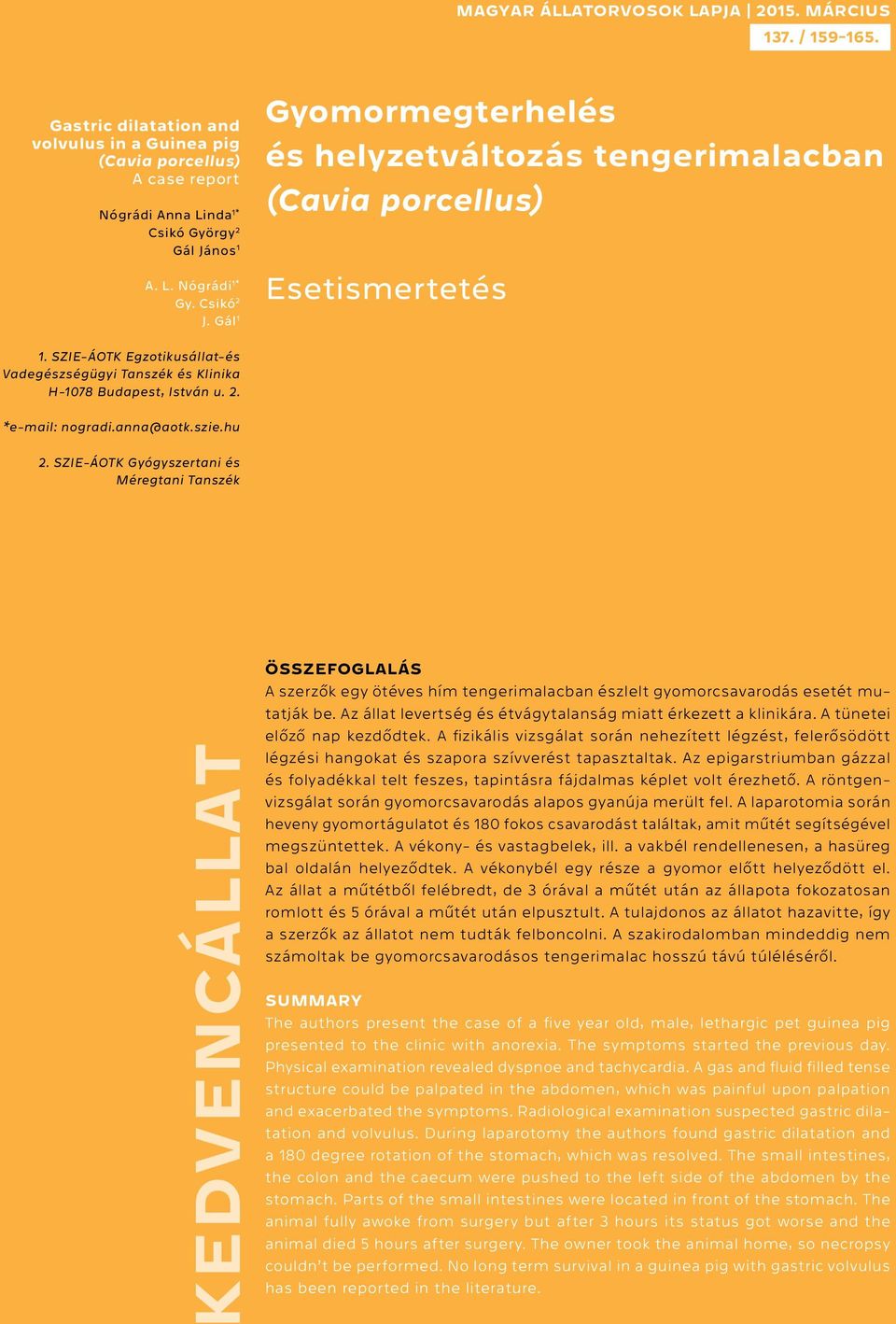 *e-mail: nogradi.anna@aotk.szie.hu 2. SZIE-ÁOTK Gyógyszertani és Méregtani Tanszék kedvencállat A szerzők egy ötéves hím tengerimalacban észlelt gyomorcsavarodás esetét mutatják be.