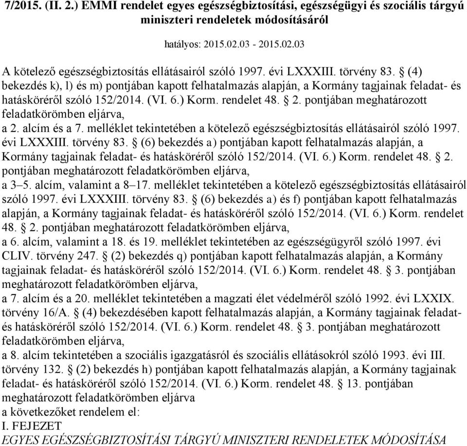 (4) bekezdés k), l) és m) pontjában kapott felhatalmazás alapján, a Kormány tagjainak feladat- és hatásköréről szóló 152/2014. (VI. 6.) Korm. rendelet 48. 2.