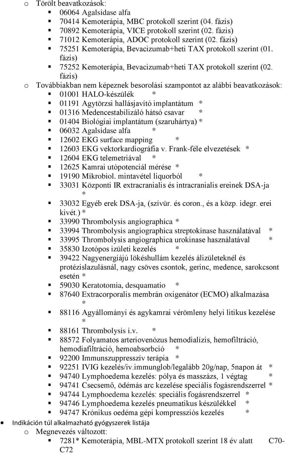 fázis) o Továbbiakban nem képeznek besorolási szampontot az alábbi beavatkozások: 01001 HALO-készülék 01191 Agytörzsi hallásjavító implantátum 01316 Medencestabilizáló hátsó csavar 01404 Biológiai