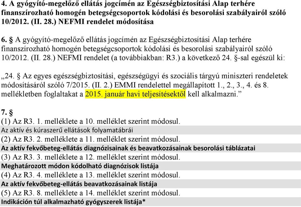 (II. 28.) NEFMI rendelet (a továbbiakban: R3.) a következő 24. -sal egészül ki: 24. Az egyes egészségbiztosítási, egészségügyi és szociális tárgyú miniszteri rendeletek módosításáról szóló 7/2015.