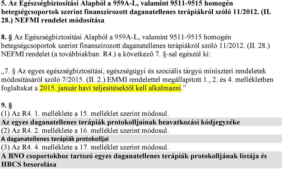 ) a következő 7. -sal egészül ki: 7. Az egyes egészségbiztosítási, egészségügyi és szociális tárgyú miniszteri rendeletek módosításáról szóló 7/2015. (II. 2.) EMMI rendelettel megállapított 1., 2.