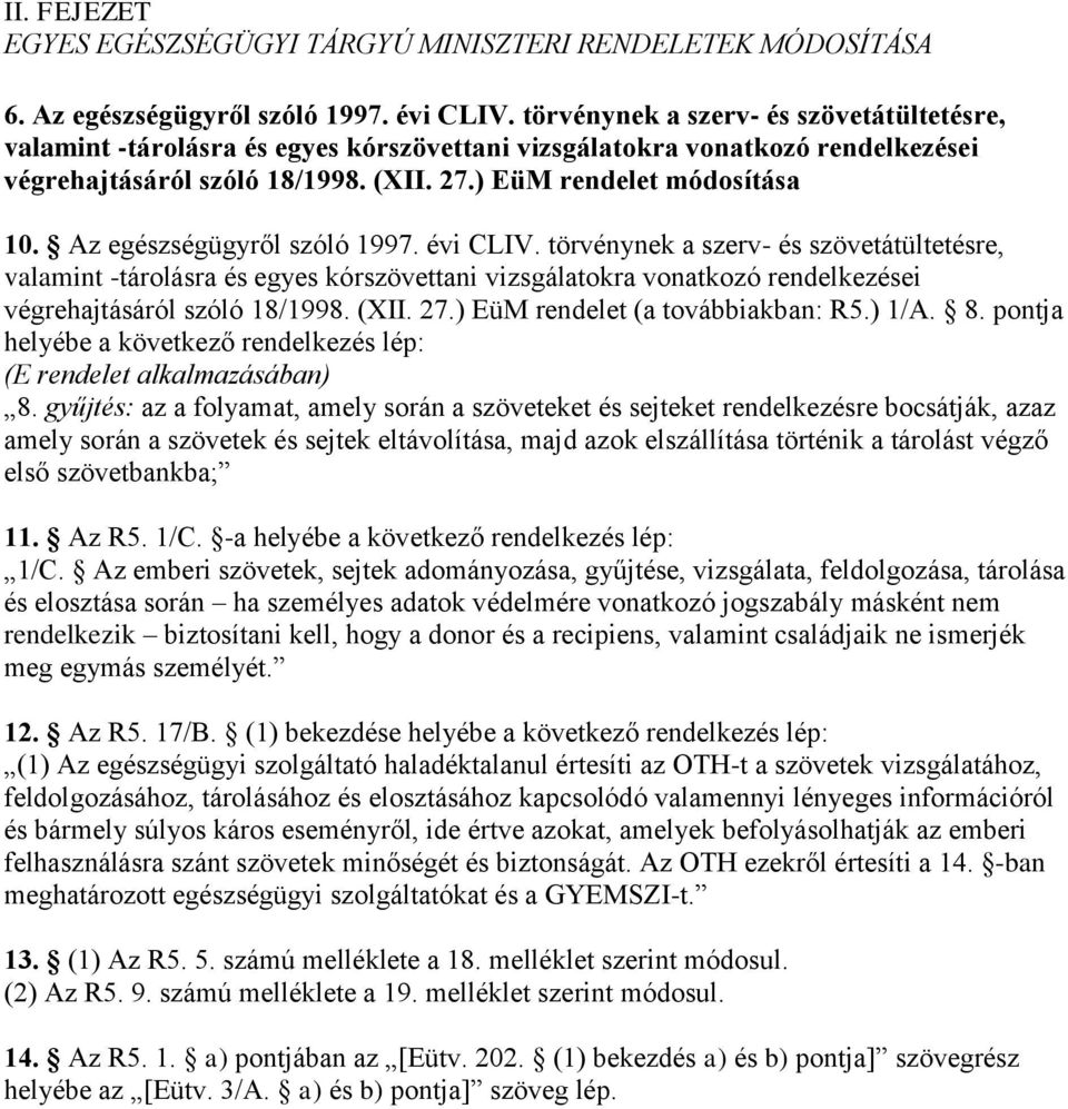 Az egészségügyről szóló 1997. évi CLIV. törvénynek a szerv- és szövetátültetésre, valamint -tárolásra és egyes kórszövettani vizsgálatokra vonatkozó rendelkezései végrehajtásáról szóló 18/1998. (XII.